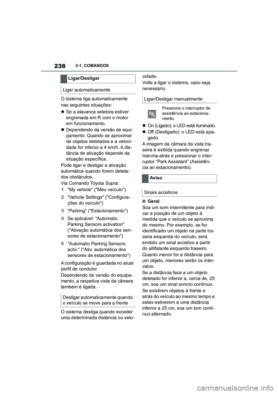 TOYOTA SUPRA 2019  Manual de utilização (in Portuguese) 238
Supra Owner's Manual3-1. COMANDOS
O sistema liga automaticamente 
nas seguintes situações: 

Se a alavanca seletora estiver 
e

ngrenada em R com o motor 
em funcionamento.
 Dependendo