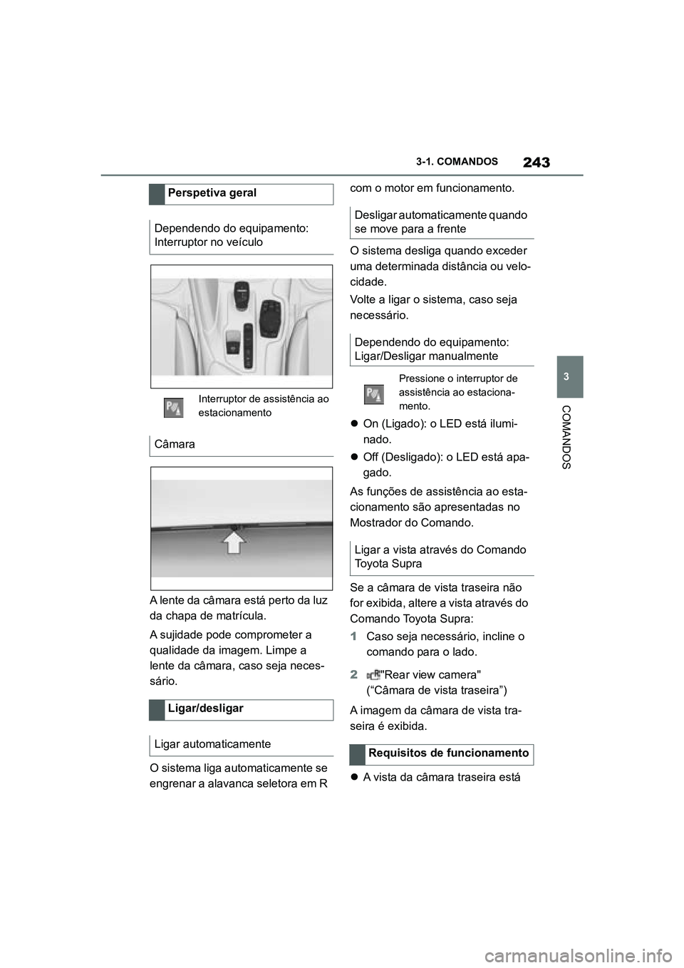 TOYOTA SUPRA 2019  Manual de utilização (in Portuguese) 243
3
Supra Owner's Manual 3-1. COMANDOS
COMANDOS
A lente da câmara está perto da luz 
da chapa de matrícula. 
A sujidade pode comprometer a 
qu

alidade da imagem. Limpe a 
lente da câmara, c