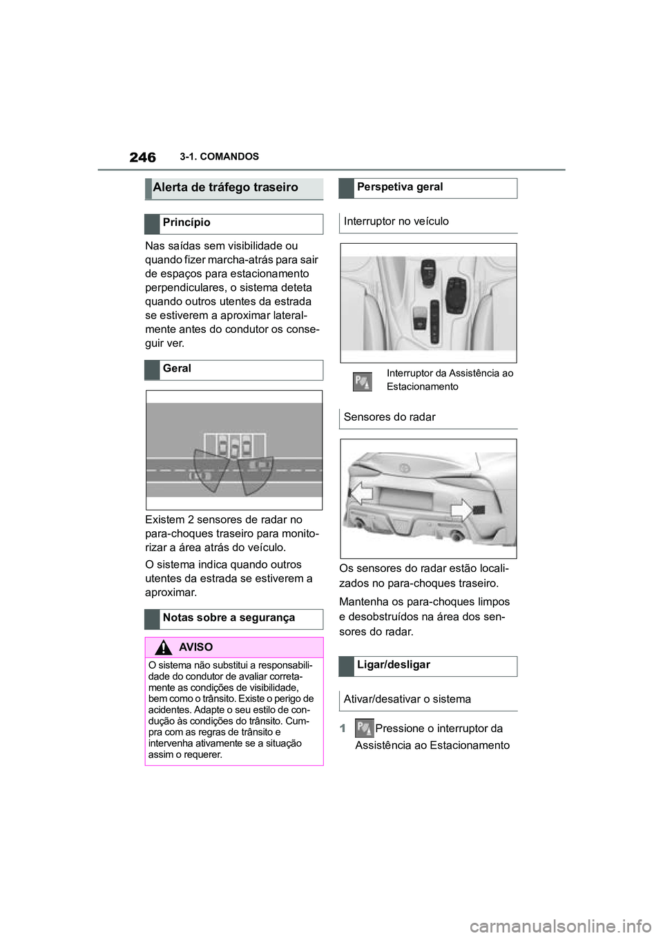 TOYOTA SUPRA 2019  Manual de utilização (in Portuguese) 246
Supra Owner's Manual3-1. COMANDOS
Nas saídas sem visibilidade ou 
quando fizer marcha-atrás para sair 
de espaços para estacionamento 
perpendiculares, o sistema deteta 
quando outros utent