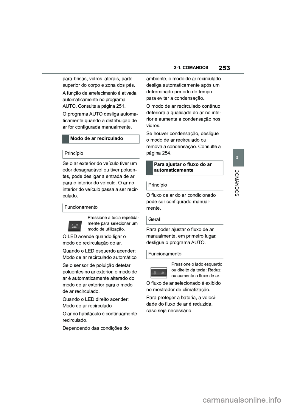TOYOTA SUPRA 2019  Manual de utilização (in Portuguese) 253
3
Supra Owner's Manual 3-1. COMANDOS
COMANDOS
para-brisas, vidros laterais, parte 
superior do corpo e zona dos pés. 
A função de arrefecimento é ativada 
a

utomaticamente no programa 
AU