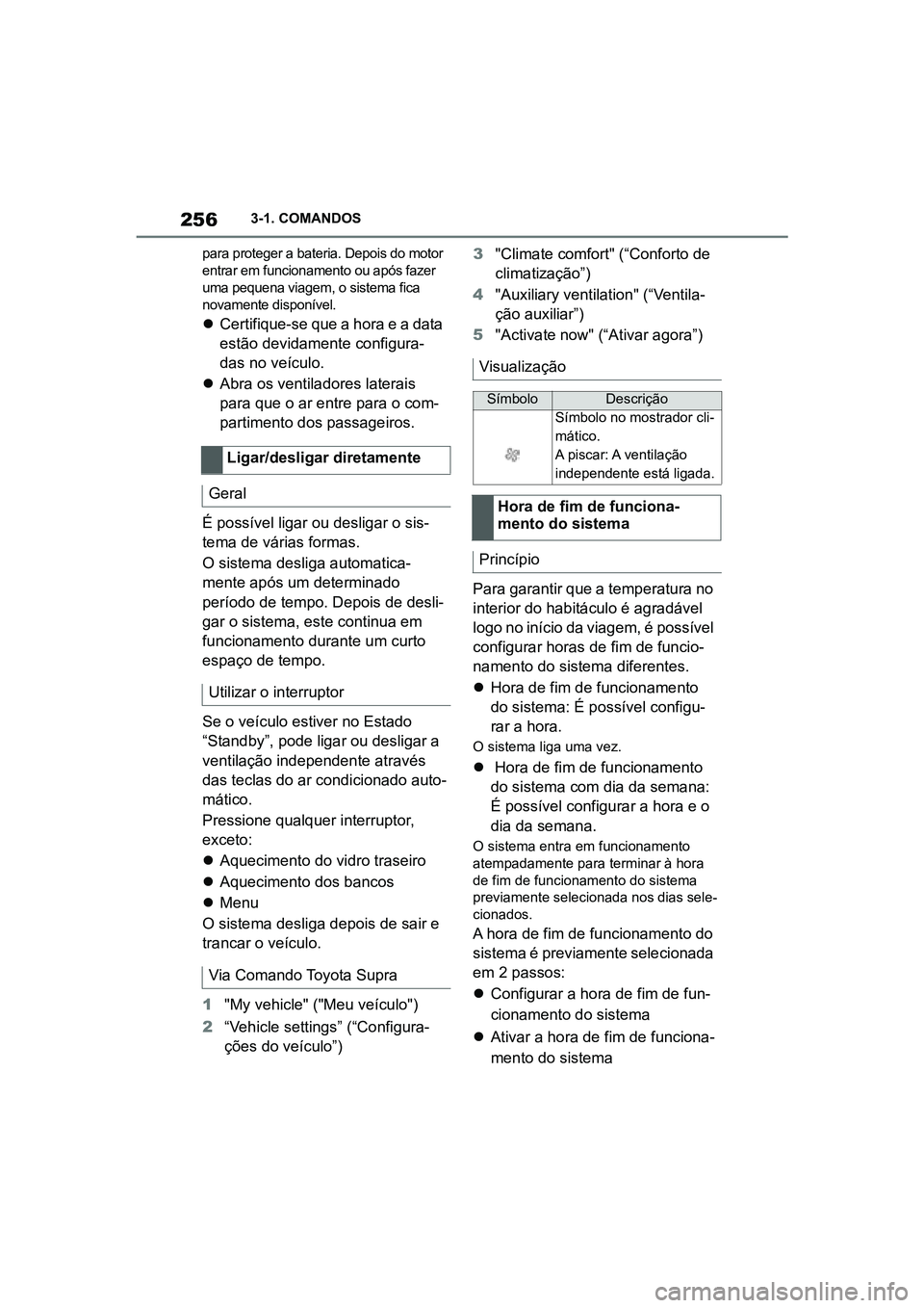 TOYOTA SUPRA 2019  Manual de utilização (in Portuguese) 256
Supra Owner's Manual3-1. COMANDOS
para proteger a bateria. Depois do motor 
entrar em funcionamento ou após fazer 
uma pequena viagem, o sistema fica 
novamente disponível. 

Certifique-s