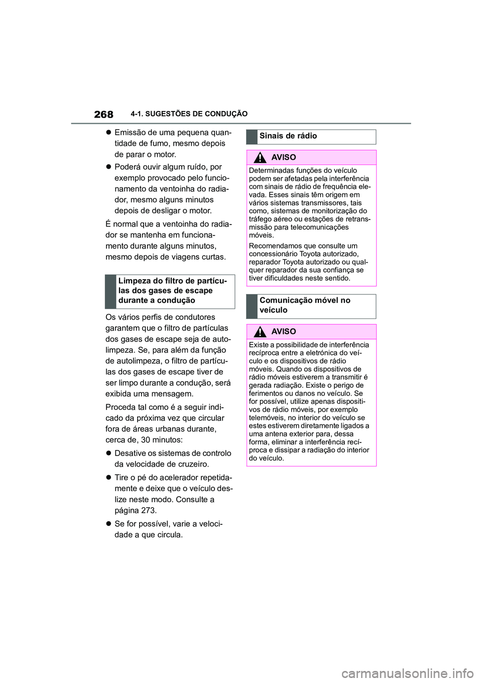 TOYOTA SUPRA 2019  Manual de utilização (in Portuguese) 268
Supra Owner's Manual4-1. SUGESTÕES DE CONDUÇÃO

Emissão de uma pequena quan -
tidade de fumo, mesmo depois 
de
  parar o motor.
 Poderá ouvir algum ruído, por 
e
 xemplo provocado 