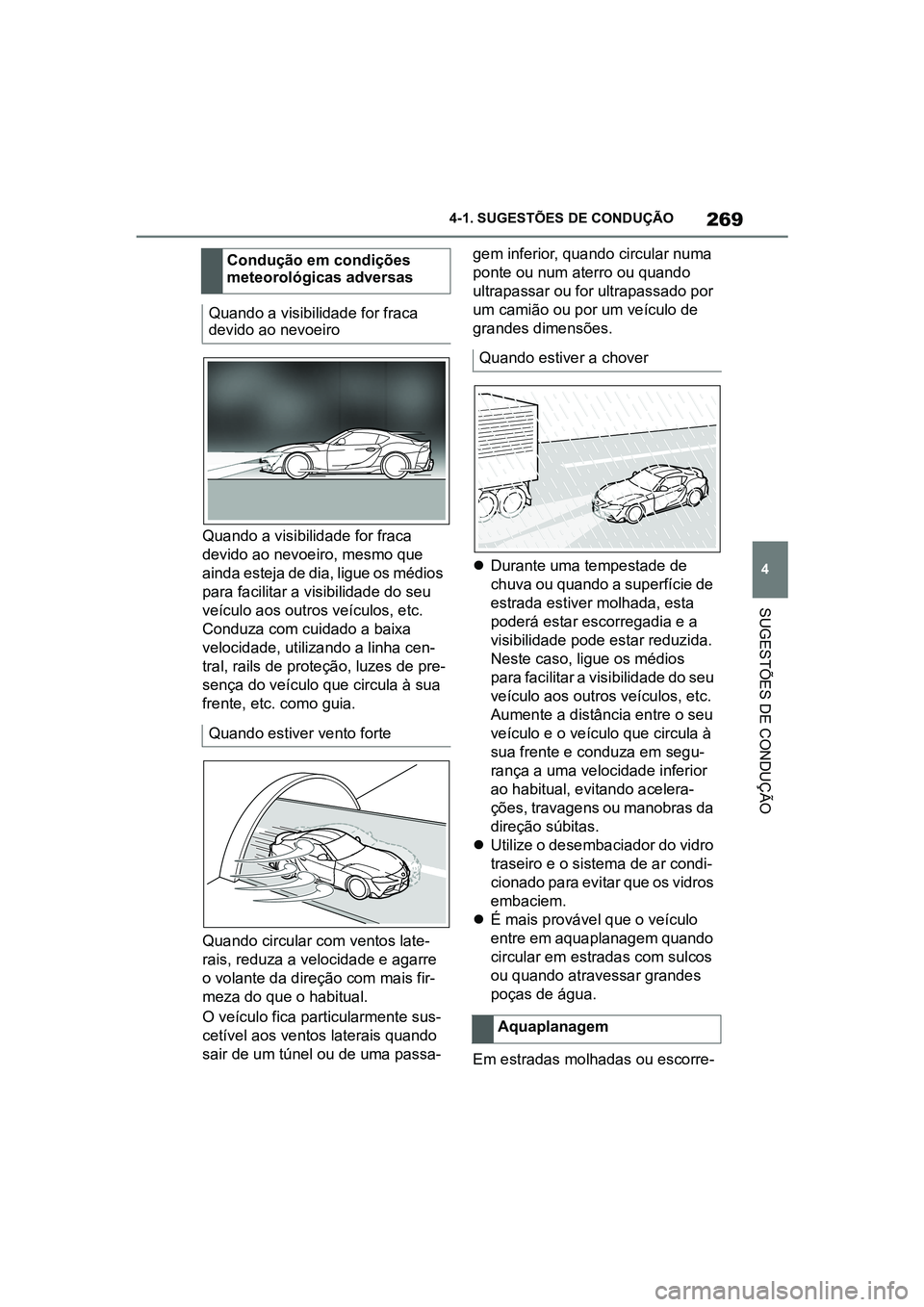 TOYOTA SUPRA 2019  Manual de utilização (in Portuguese) 269
4
Supra Owner's Manual 4-1. SUGESTÕES DE CONDUÇÃO
SUGESTÕES DE CONDUÇÃO
Quando a visibilidade for fraca 
devido ao nevoeiro, mesmo que 
ainda esteja de dia, ligue os médios 
para facili