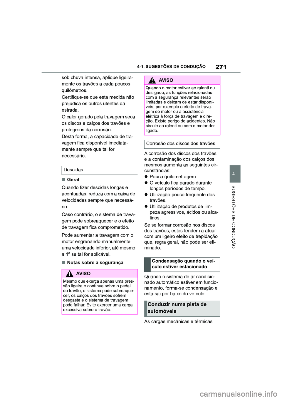 TOYOTA SUPRA 2019  Manual de utilização (in Portuguese) 271
4
Supra Owner's Manual 4-1. SUGESTÕES DE CONDUÇÃO
SUGESTÕES DE CONDUÇÃO
sob chuva intensa, aplique ligeira
-
mente os travões a cada poucos 
qu
 ilómetros.
Certifique-se que esta medid