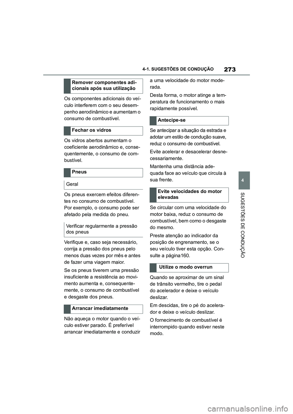 TOYOTA SUPRA 2019  Manual de utilização (in Portuguese) 273
4
Supra Owner's Manual 4-1. SUGESTÕES DE CONDUÇÃO
SUGESTÕES DE CONDUÇÃO
Os componentes adicionais do veí
-
culo interferem com o seu desem -
penho aerodinâmico e aumentam o 
co
 nsumo 