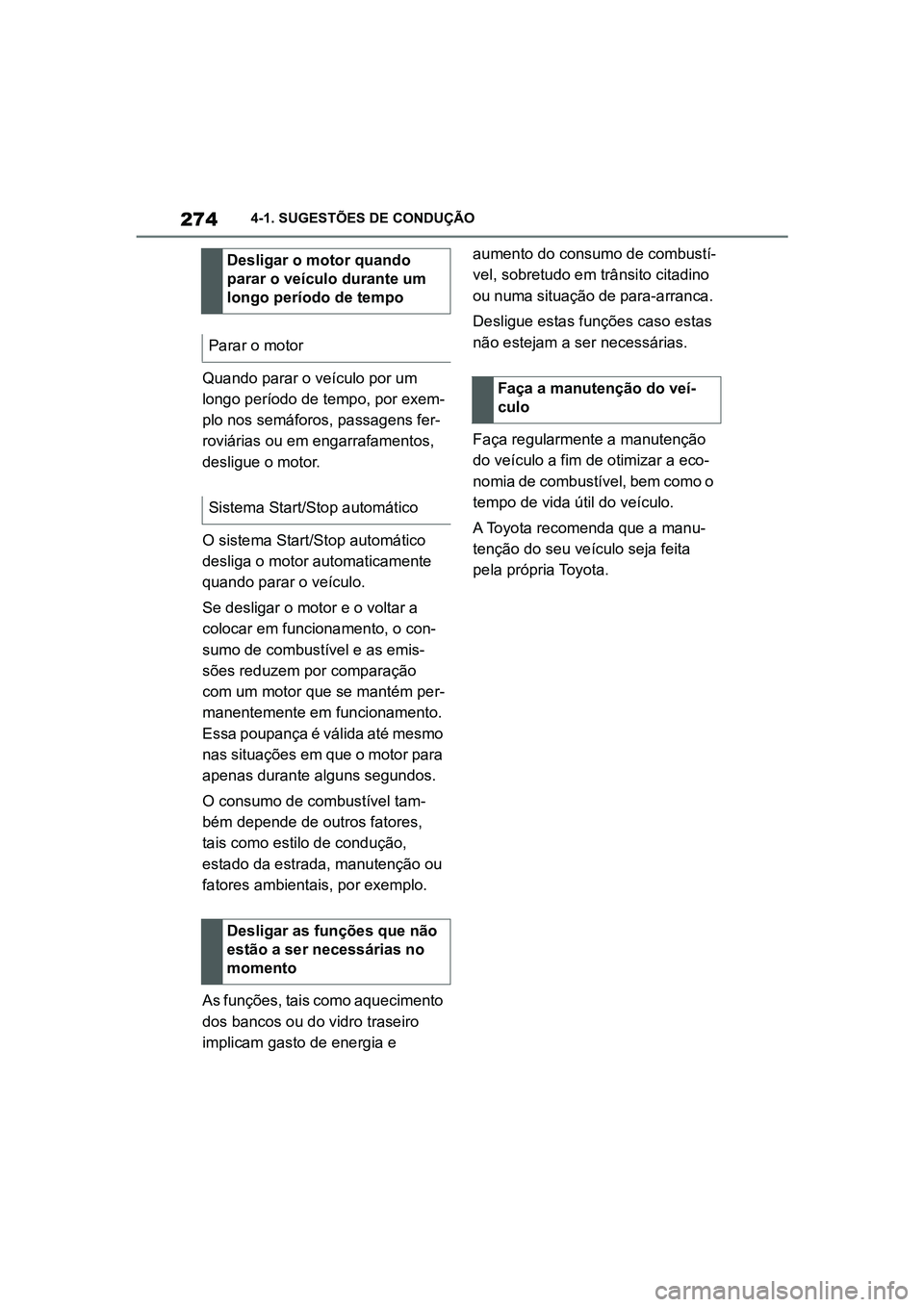 TOYOTA SUPRA 2019  Manual de utilização (in Portuguese) 274
Supra Owner's Manual4-1. SUGESTÕES DE CONDUÇÃO
Quando parar o veículo por um 
longo período de tempo, por exem
-
plo nos semáforos, passagens fer -
roviárias ou em engarrafamentos, 
de
