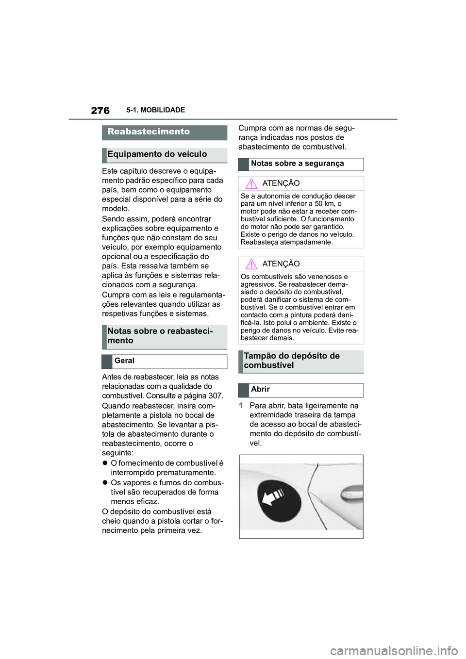 TOYOTA SUPRA 2019  Manual de utilização (in Portuguese) 276
Supra Owner's Manual5-1. MOBILIDADE
5-1.MO BILIDADE
Este capítulo descreve o equipa
-
mento padrão específico para cada 
pa
 ís, bem como o equipamento 
especial disponível para a série 