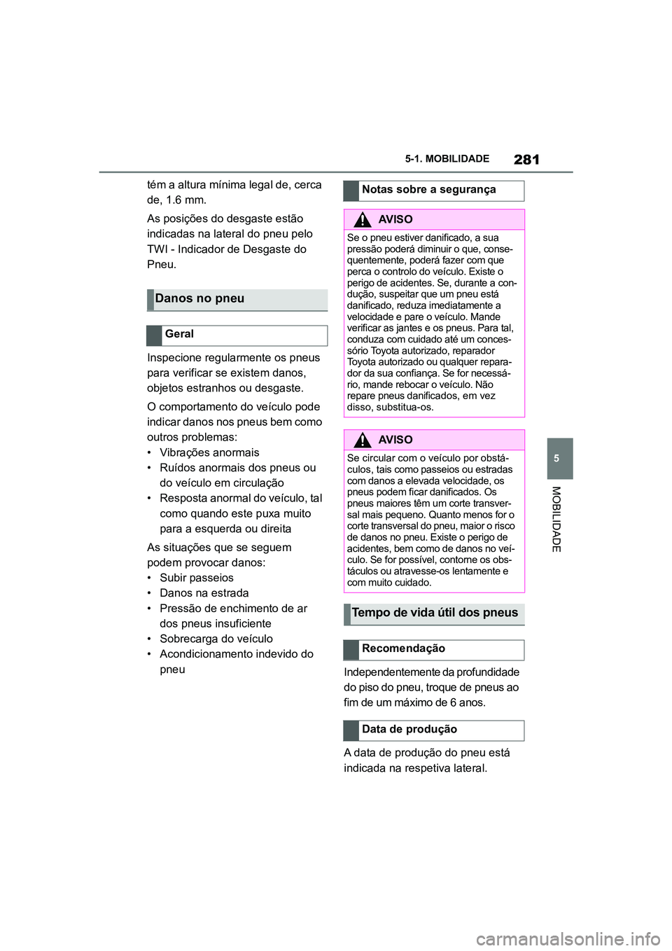 TOYOTA SUPRA 2019  Manual de utilização (in Portuguese) 281
5
Supra Owner's Manual 5-1. MOBILIDADE
MOBILIDADE
tém a altura mínima legal de, cerca 
de, 1.6 mm.
As posições do desgaste estão 
in

dicadas na lateral do pneu pelo 
TWI - Indicador de D