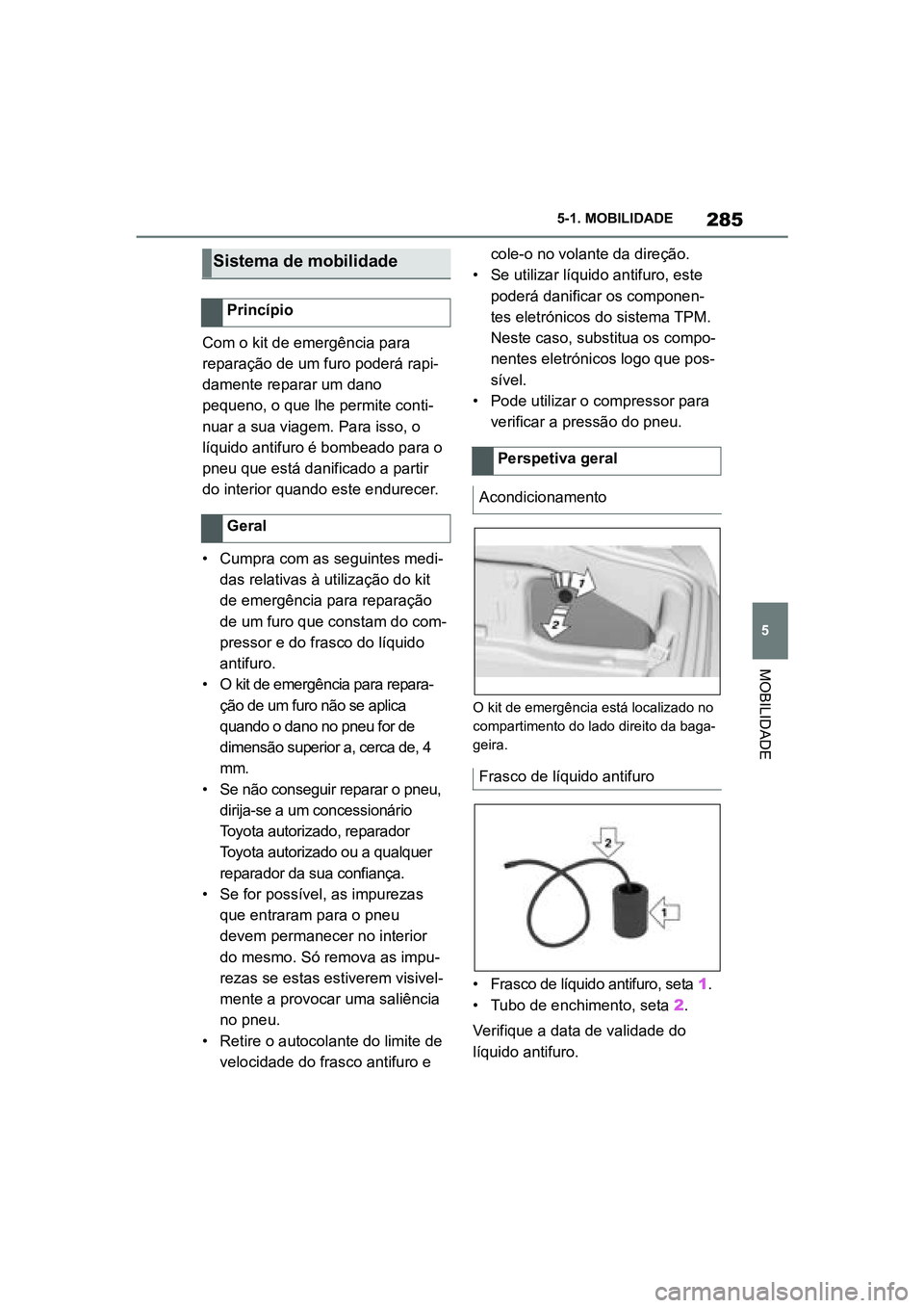TOYOTA SUPRA 2019  Manual de utilização (in Portuguese) 285
5
Supra Owner's Manual 5-1. MOBILIDADE
MOBILIDADE
Com o kit de emergência para 
reparação de um furo poderá rapi
-
damente reparar um dano 
pe
 queno, o que lhe permite conti -
nuar a sua 