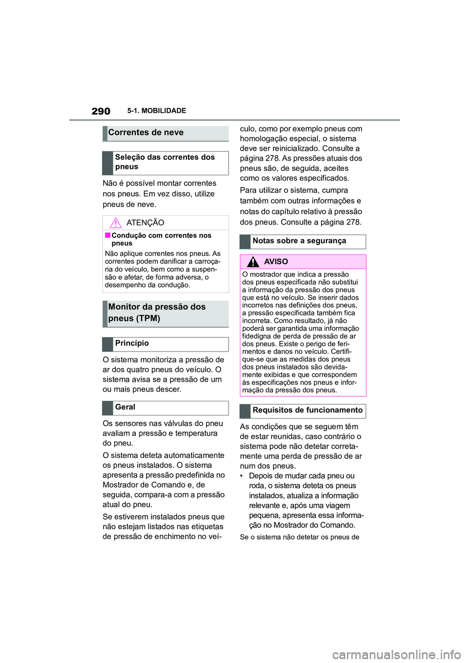 TOYOTA SUPRA 2019 Manual de utilização (in Portuguese) 290
Supra Owner's Manual5-1. MOBILIDADE
Não é possível montar correntes
nos pneus. Em vez disso, utilize
pneus de neve.
O sistema monitoriza a pressão de
a
r
dos quatro pneus do veículo TOYOTA SUPRA 2019 Manual de utilização (in Portuguese) 290
Supra Owner's Manual5-1. MOBILIDADE
Não é possível montar correntes
nos pneus. Em vez disso, utilize
pneus de neve.
O sistema monitoriza a pressão de
a
r
dos quatro pneus do veículo
