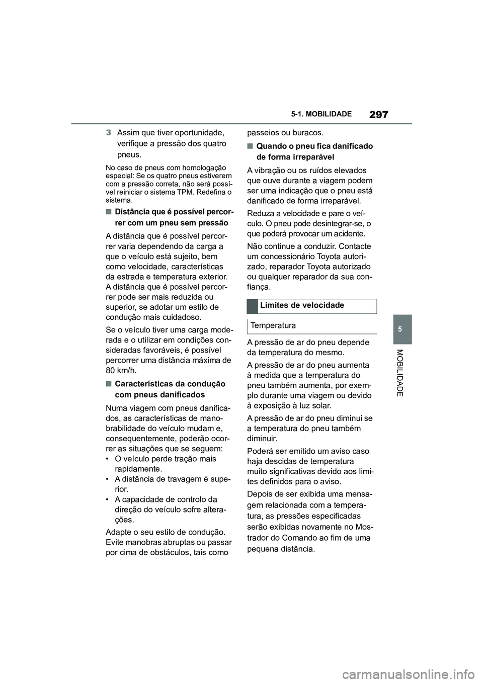 TOYOTA SUPRA 2019 Manual de utilização (in Portuguese) 297
5
Supra Owner's Manual 5-1. MOBILIDADE
MOBILIDADE
3
Assim que tiver oportunidade,
verifique a pressão dos quatro
pneus.
No caso de pneus com homologação
especial: Se os quatro pneus esti TOYOTA SUPRA 2019 Manual de utilização (in Portuguese) 297
5
Supra Owner's Manual 5-1. MOBILIDADE
MOBILIDADE
3
Assim que tiver oportunidade,
verifique a pressão dos quatro
pneus.
No caso de pneus com homologação
especial: Se os quatro pneus esti