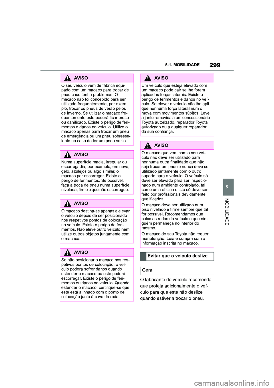 TOYOTA SUPRA 2019 Manual de utilização (in Portuguese) 299
5
Supra Owner's Manual 5-1. MOBILIDADE
MOBILIDADE
O fabricante do veículo recomenda
que proteja adicionalmente o veí
-
culo para que este não deslize
qu
ando estiver a trocar o pneu.
AV TOYOTA SUPRA 2019 Manual de utilização (in Portuguese) 299
5
Supra Owner's Manual 5-1. MOBILIDADE
MOBILIDADE
O fabricante do veículo recomenda
que proteja adicionalmente o veí
-
culo para que este não deslize
qu
ando estiver a trocar o pneu.
AV