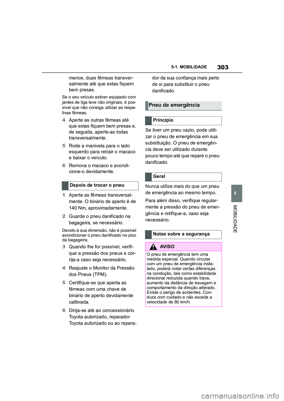 TOYOTA SUPRA 2019 Manual de utilização (in Portuguese) 303
5
Supra Owner's Manual 5-1. MOBILIDADE
MOBILIDADE
menos, duas fêmeas transver
-
salmente até que estas fiquem
be
m presas.
Se o seu veículo estiver equipado com
jantes de liga leve não TOYOTA SUPRA 2019 Manual de utilização (in Portuguese) 303
5
Supra Owner's Manual 5-1. MOBILIDADE
MOBILIDADE
menos, duas fêmeas transver
-
salmente até que estas fiquem
be
m presas.
Se o seu veículo estiver equipado com
jantes de liga leve não