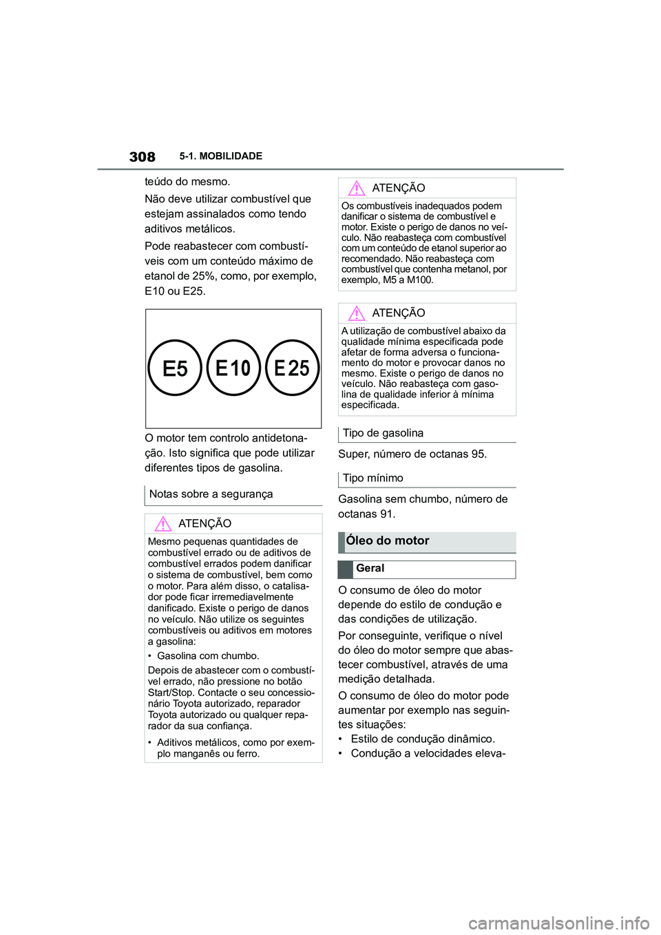 TOYOTA SUPRA 2019 Manual de utilização (in Portuguese) 308
Supra Owner's Manual5-1. MOBILIDADE
teúdo do mesmo.
Não deve utilizar combustível que
es
tejam assinalados como tendo
aditivos metálicos.
Pode reabastecer com combustí -
veis com um c TOYOTA SUPRA 2019 Manual de utilização (in Portuguese) 308
Supra Owner's Manual5-1. MOBILIDADE
teúdo do mesmo.
Não deve utilizar combustível que
es
tejam assinalados como tendo
aditivos metálicos.
Pode reabastecer com combustí -
veis com um c