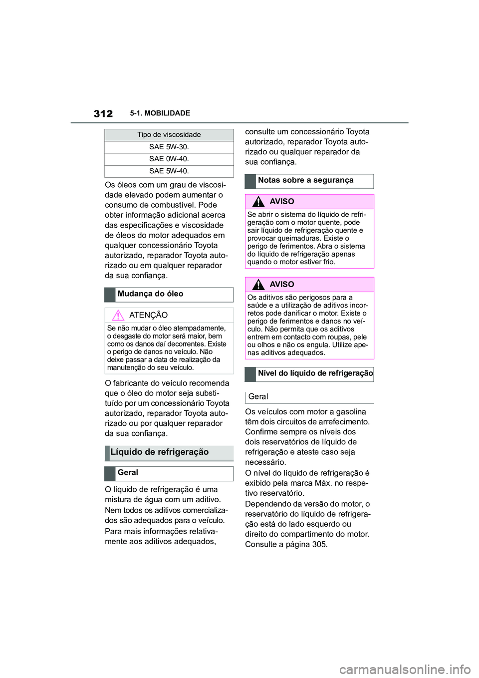 TOYOTA SUPRA 2019  Manual de utilização (in Portuguese) 312
Supra Owner's Manual5-1. MOBILIDADE
Os óleos com um grau de viscosi
-
dade elevado podem aumentar o 
co
 nsumo de combustível. Pode 
obter informação adicional acerca 
das especificações
