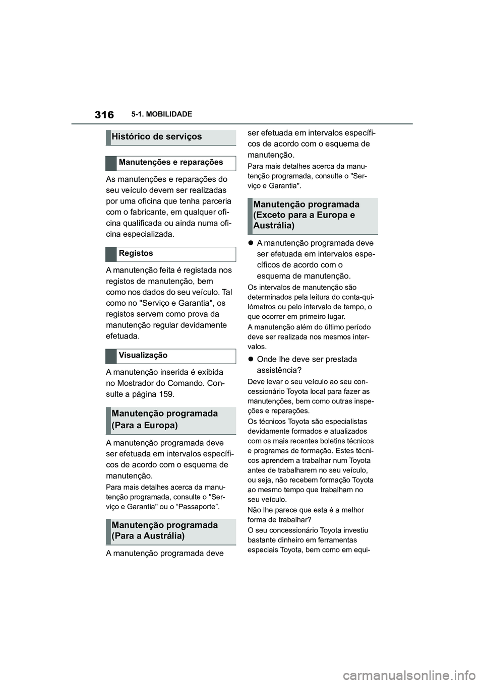 TOYOTA SUPRA 2019  Manual de utilização (in Portuguese) 316
Supra Owner's Manual5-1. MOBILIDADE
As manutenções e reparações do 
seu veículo devem ser realizadas 
por uma oficina que tenha parceria 
com o fabricante, em qualquer ofi
-
cina qualific