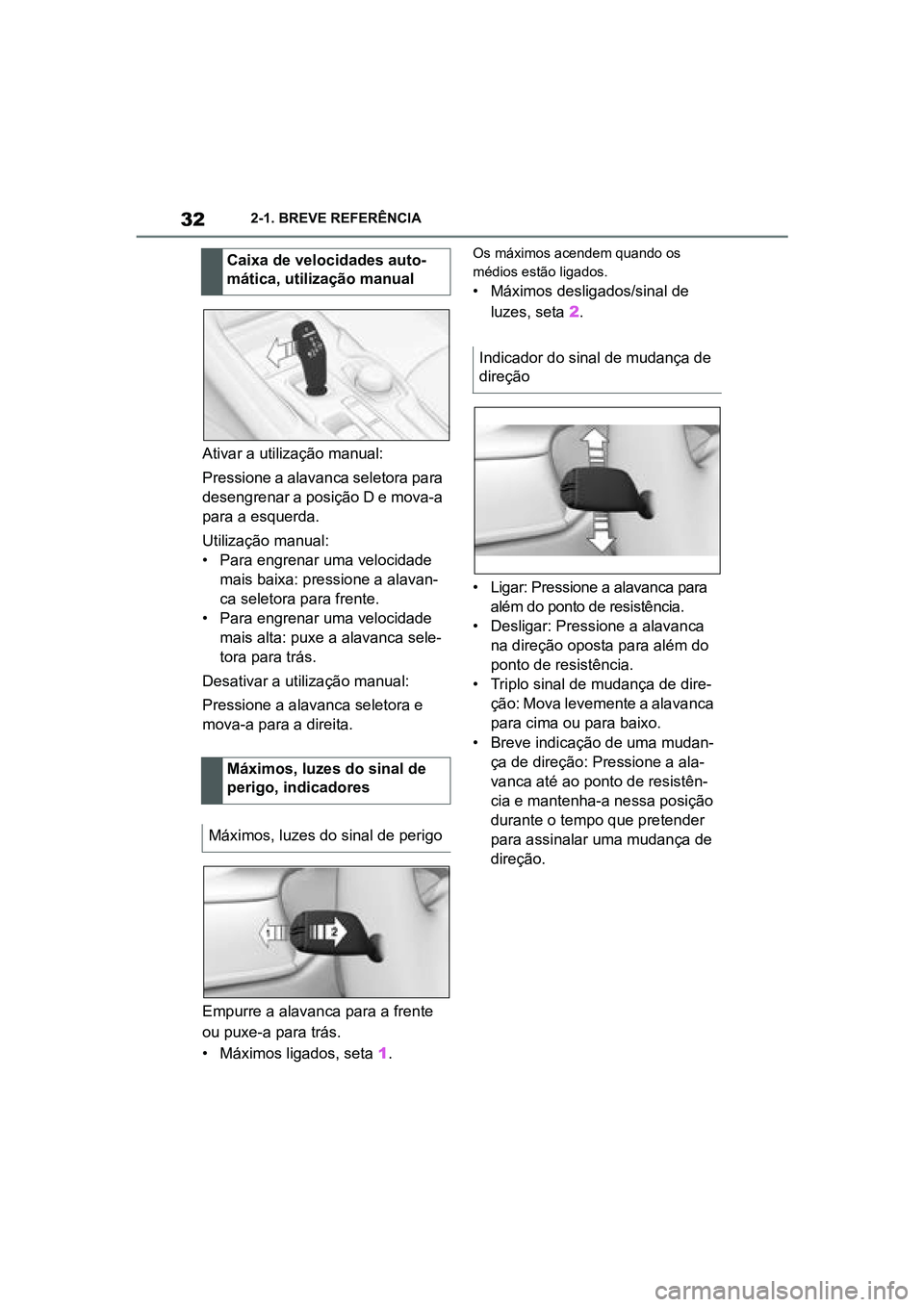 TOYOTA SUPRA 2019 Manual de utilização (in Portuguese) 32
Supra Owner's Manual2-1. BREVE REFERÊNCIA
Ativar a utilização manual:
Pressione a alavanca seletora para
de
sengrenar a posição D e mova-a
para a esquerda.
Utilização manual:
• Para TOYOTA SUPRA 2019 Manual de utilização (in Portuguese) 32
Supra Owner's Manual2-1. BREVE REFERÊNCIA
Ativar a utilização manual:
Pressione a alavanca seletora para
de
sengrenar a posição D e mova-a
para a esquerda.
Utilização manual:
• Para