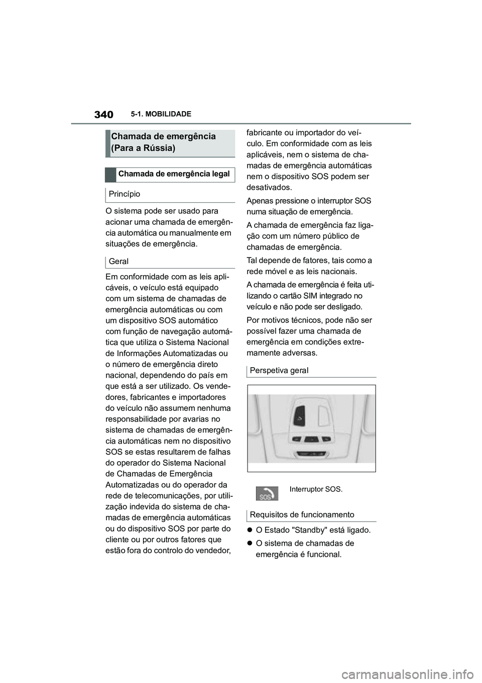 TOYOTA SUPRA 2019  Manual de utilização (in Portuguese) 340
Supra Owner's Manual5-1. MOBILIDADE
O sistema pode ser usado para 
acionar uma chamada de emergên
-
cia automática ou manualmente em 
si
 tuações de emergência. 
Em conformidade com as le