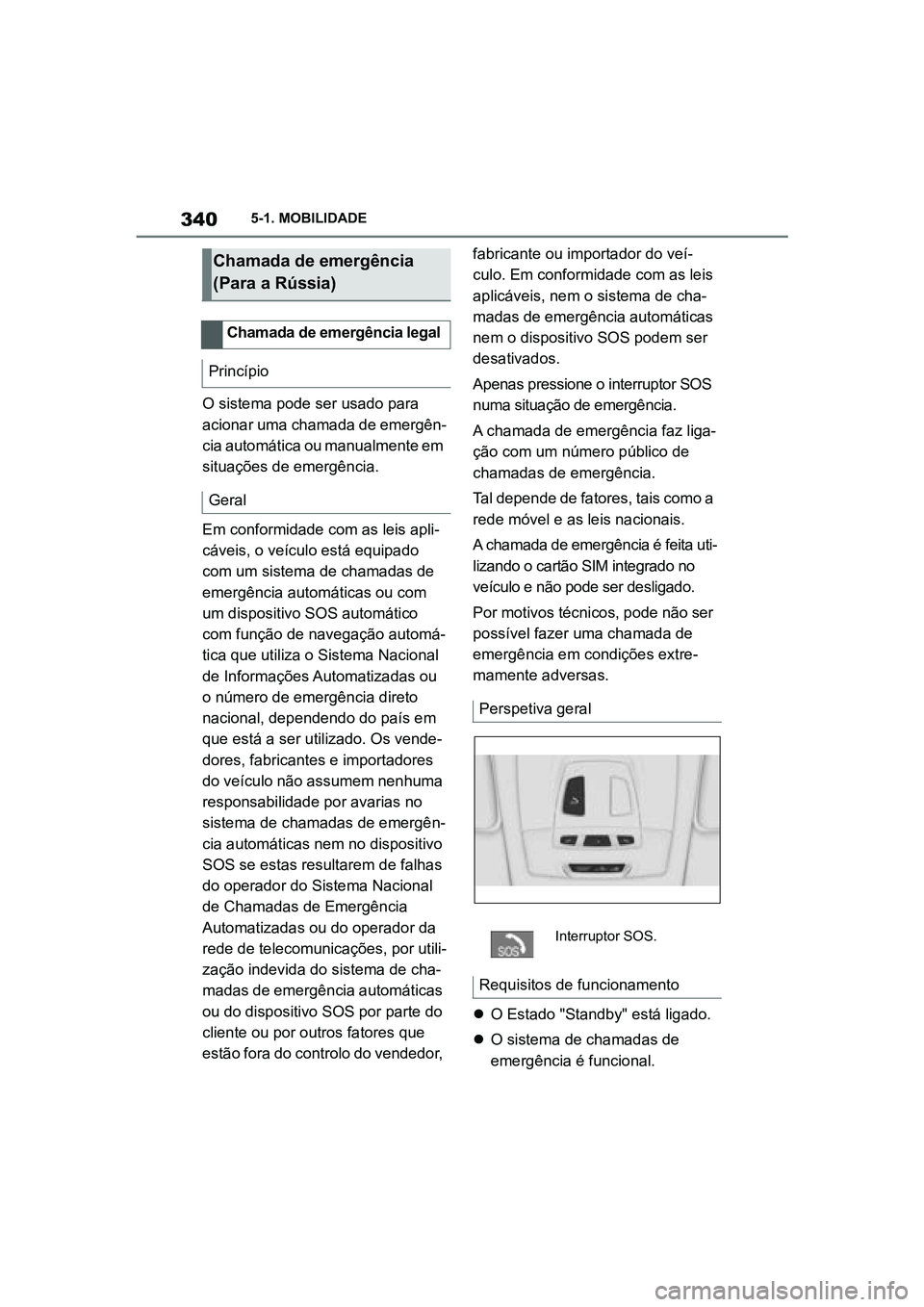 TOYOTA SUPRA 2019 Manual de utilização (in Portuguese) 340
Supra Owner's Manual5-1. MOBILIDADE
O sistema pode ser usado para
acionar uma chamada de emergên
-
cia automática ou manualmente em
si
tuações de emergência.
Em conformidade com as le TOYOTA SUPRA 2019 Manual de utilização (in Portuguese) 340
Supra Owner's Manual5-1. MOBILIDADE
O sistema pode ser usado para
acionar uma chamada de emergên
-
cia automática ou manualmente em
si
tuações de emergência.
Em conformidade com as le