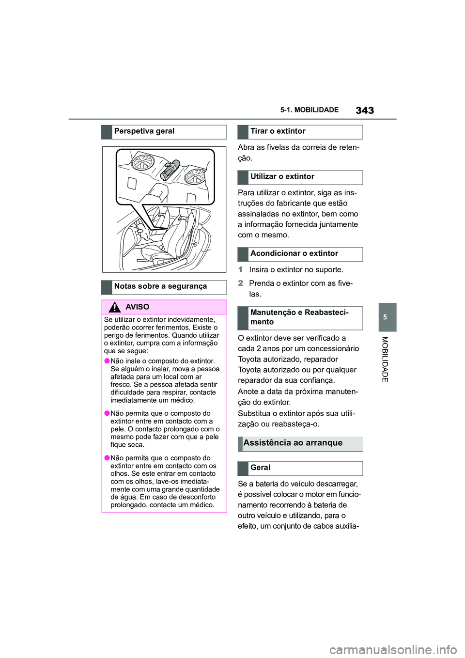 TOYOTA SUPRA 2019 Manual de utilização (in Portuguese) 343
5
Supra Owner's Manual 5-1. MOBILIDADE
MOBILIDADE
Abra as fivelas da correia de reten
-
ção.
Para utilizar o extintor, siga as ins -
truções do fabricante que estão
as
sinaladas no exti TOYOTA SUPRA 2019 Manual de utilização (in Portuguese) 343
5
Supra Owner's Manual 5-1. MOBILIDADE
MOBILIDADE
Abra as fivelas da correia de reten
-
ção.
Para utilizar o extintor, siga as ins -
truções do fabricante que estão
as
sinaladas no exti