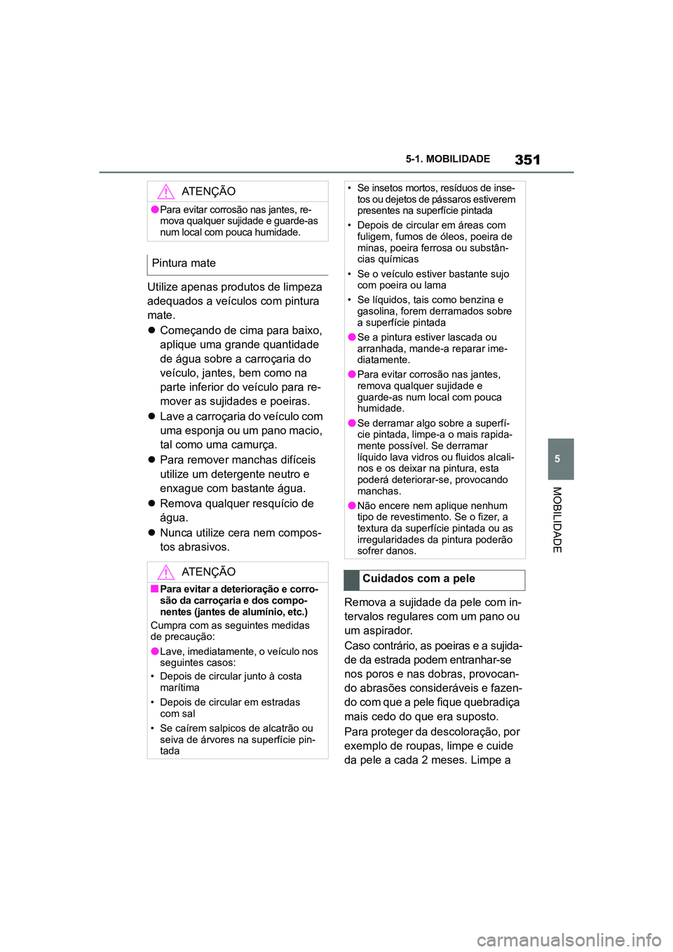 TOYOTA SUPRA 2019  Manual de utilização (in Portuguese) 351
5
Supra Owner's Manual 5-1. MOBILIDADE
MOBILIDADE
Utilize apenas produtos de limpeza 
adequados a veículos com pintura 
mate. 

Começando de cima para baixo, 
a

plique uma grande quantid