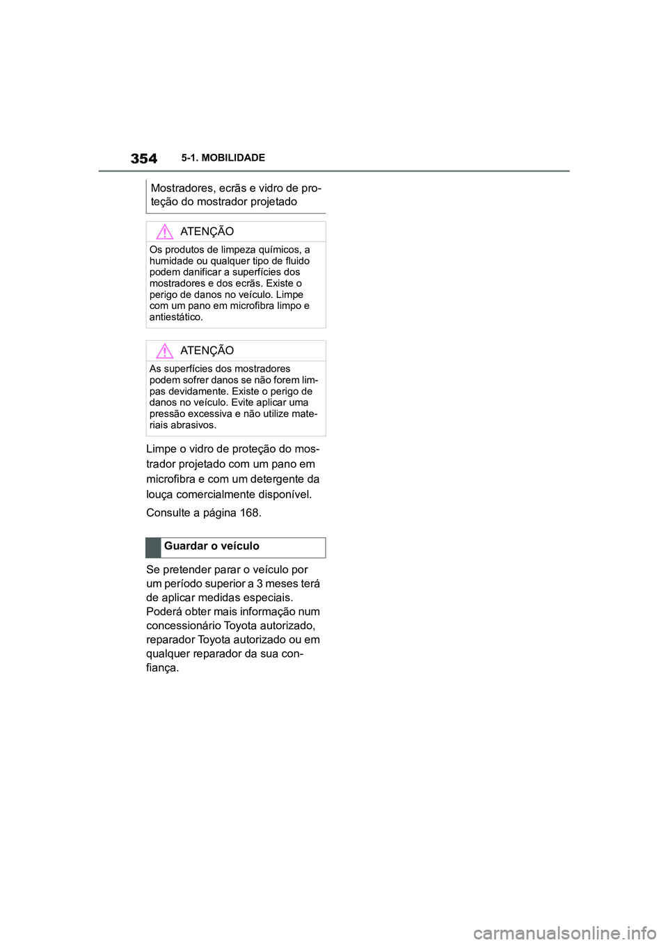 TOYOTA SUPRA 2019  Manual de utilização (in Portuguese) 354
Supra Owner's Manual5-1. MOBILIDADE
Limpe o vidro de proteção do mos
-
trador projetado com um pano em 
mi
 crofibra e com um detergente da 
louça comercialmente disponível. 
Consulte a p