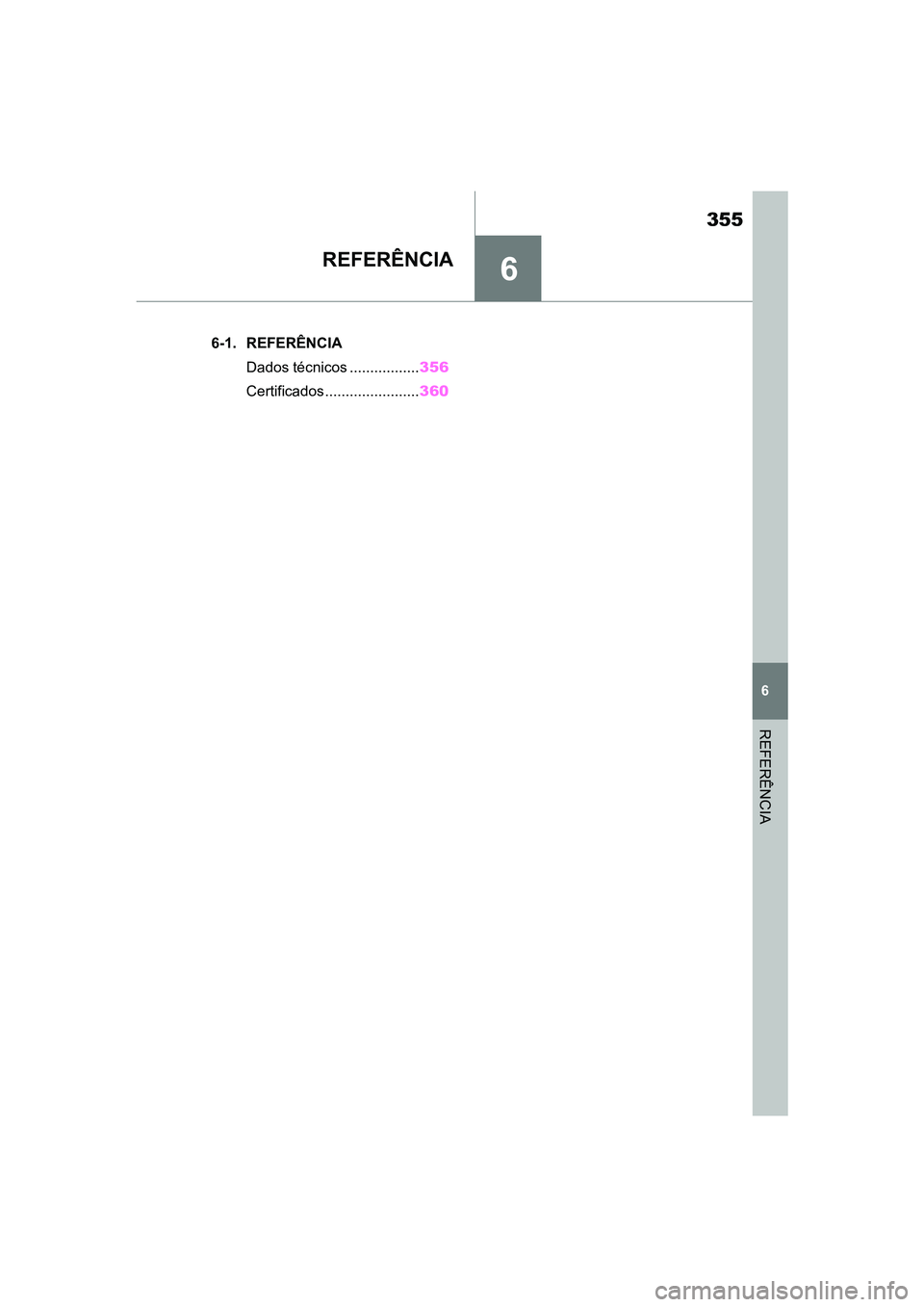 TOYOTA SUPRA 2019  Manual de utilização (in Portuguese) 6
355
Supra Owner's Manual
6
REFERÊNCIA
REFERÊNCIA 
.6-1. REFERÊNCIA 
Dados técnicos ................. 356
Certificados....................... 360
Supra_OM_Europe_OM99T05PT_1_1903.book  Page 3