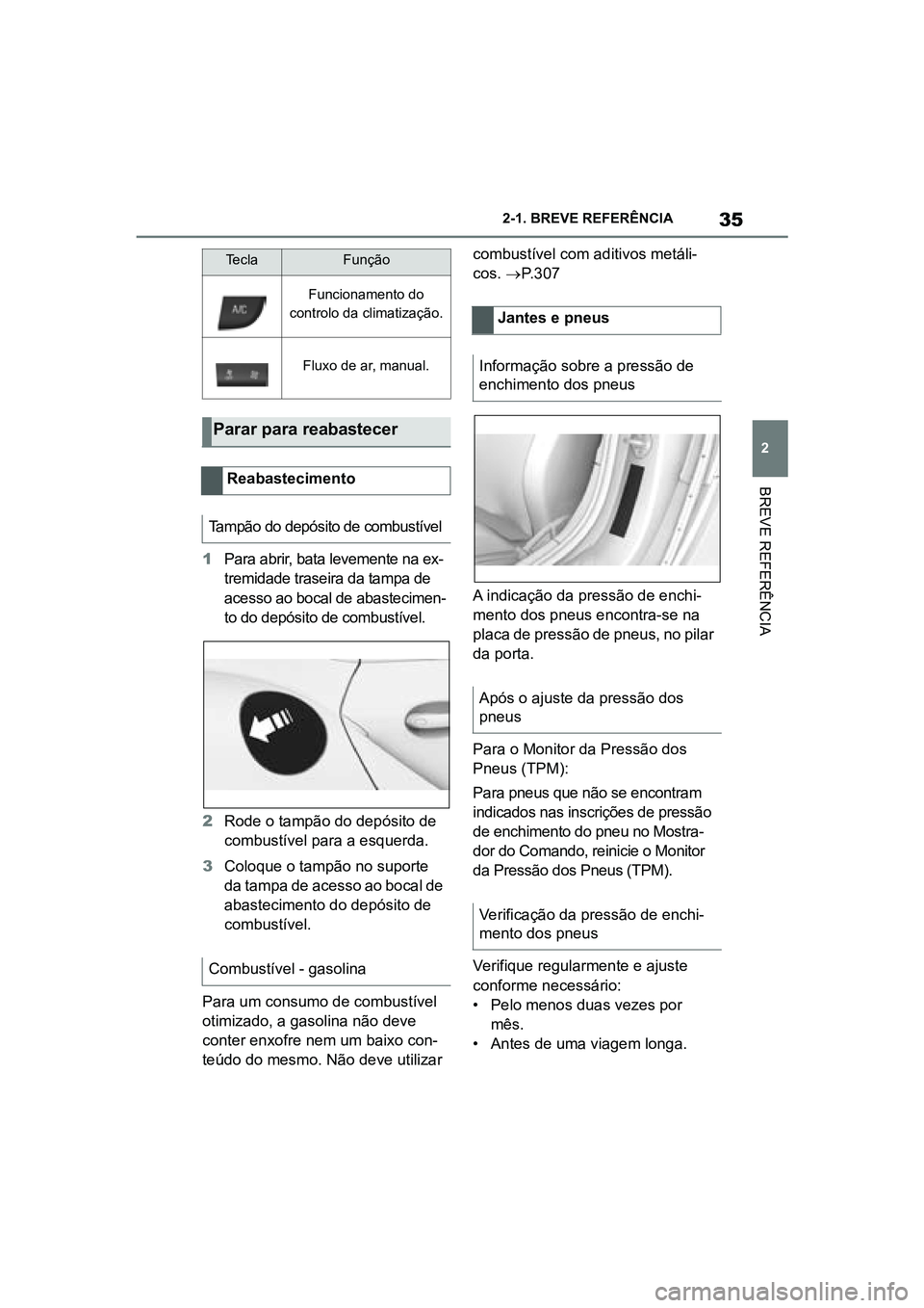 TOYOTA SUPRA 2019 Manual de utilização (in Portuguese) 35
2
Supra Owner's Manual 2-1. BREVE REFERÊNCIA
BREVE REFERÊNCIA
1
Para abrir, bata levemente na ex -
tremidade traseira da tampa de
ac
esso ao bocal de abastecimen -
to do depósito de combus TOYOTA SUPRA 2019 Manual de utilização (in Portuguese) 35
2
Supra Owner's Manual 2-1. BREVE REFERÊNCIA
BREVE REFERÊNCIA
1
Para abrir, bata levemente na ex -
tremidade traseira da tampa de
ac
esso ao bocal de abastecimen -
to do depósito de combus