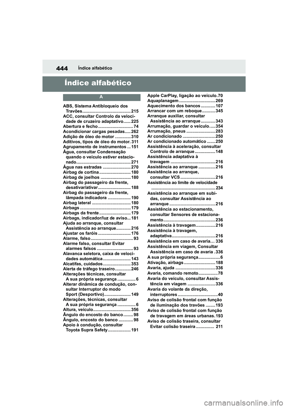 TOYOTA SUPRA 2019 Manual de utilização (in Portuguese) 444
Supra Owner's ManualÍndice alfabético
Índice alfabético
A
ABS, Sistema Antibloqueio dos
Travões . ....................................... 215
A
CC, consultar Controlo da veloci -
dade TOYOTA SUPRA 2019 Manual de utilização (in Portuguese) 444
Supra Owner's ManualÍndice alfabético
Índice alfabético
A
ABS, Sistema Antibloqueio dos
Travões . ....................................... 215
A
CC, consultar Controlo da veloci -
dade