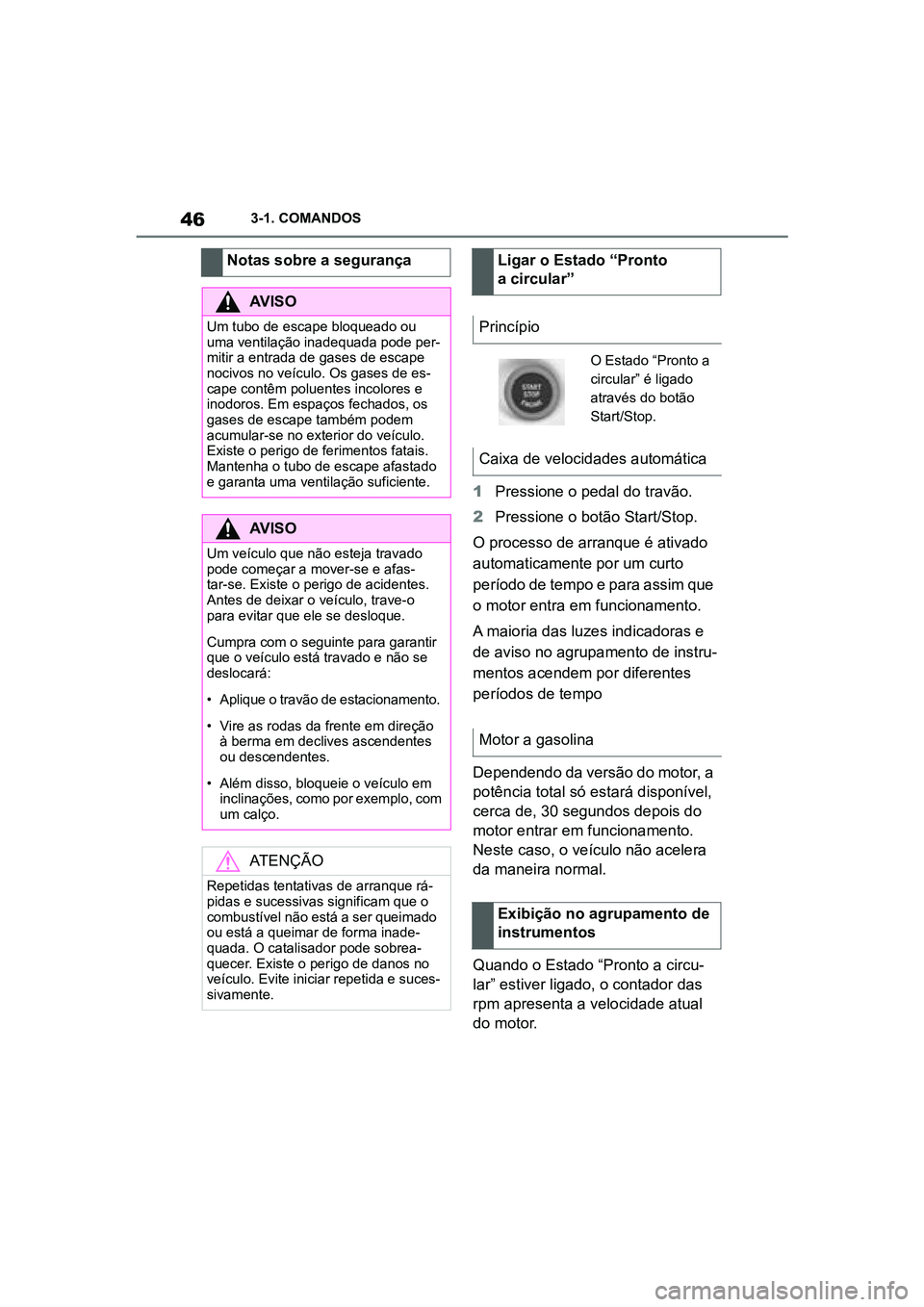 TOYOTA SUPRA 2019 Manual de utilização (in Portuguese) 46
Supra Owner's Manual3-1. COMANDOS
1
Pressione o pedal do travão.
2 Pressione o botão Start/Stop.
O
processo de arranque é ativado
au
tomaticamente por um curto
período de tempo e para TOYOTA SUPRA 2019 Manual de utilização (in Portuguese) 46
Supra Owner's Manual3-1. COMANDOS
1
Pressione o pedal do travão.
2 Pressione o botão Start/Stop.
O
processo de arranque é ativado
au
tomaticamente por um curto
período de tempo e para