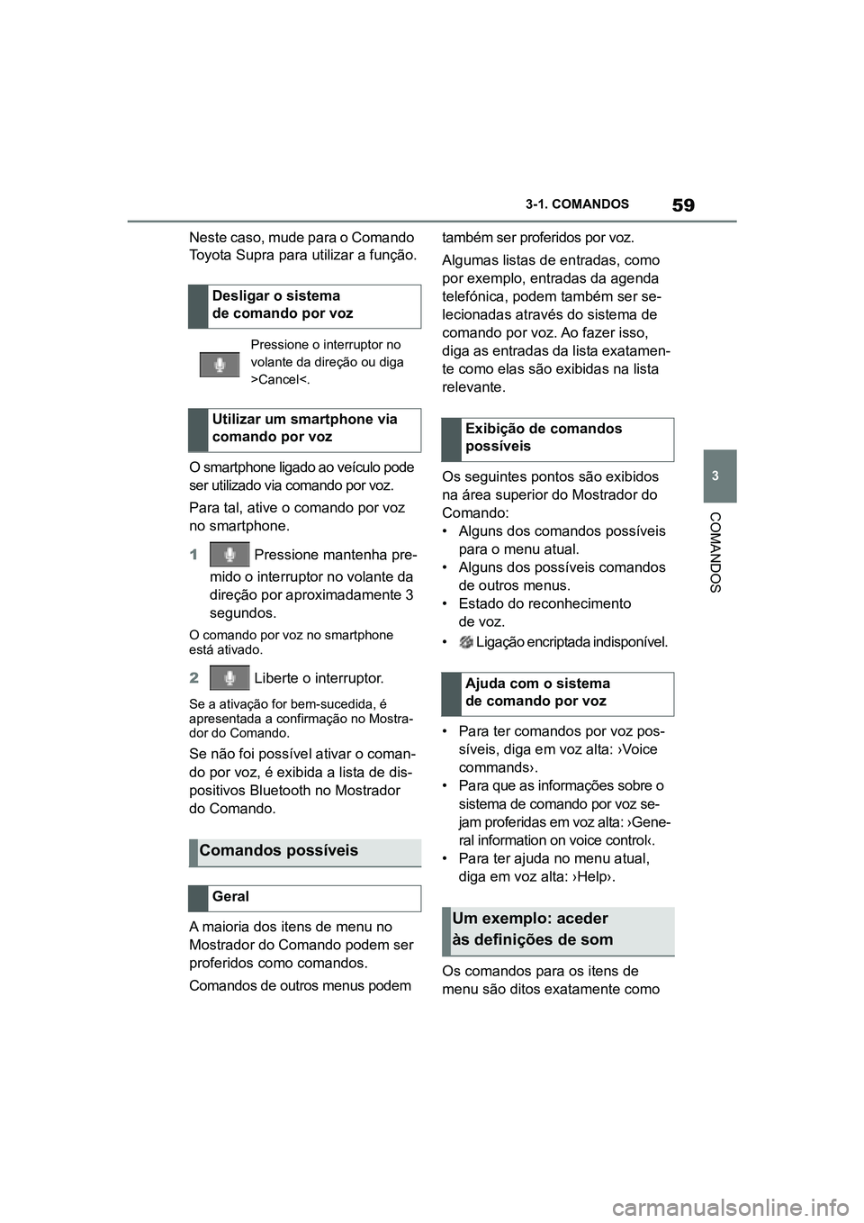 TOYOTA SUPRA 2019 Manual de utilização (in Portuguese) 59
3
Supra Owner's Manual 3-1. COMANDOS
COMANDOS
Neste caso, mude para o Comando
Toyota Supra para utilizar a função.
O smartphone ligado ao veículo pode
s
e
r utilizado via comando por voz. TOYOTA SUPRA 2019 Manual de utilização (in Portuguese) 59
3
Supra Owner's Manual 3-1. COMANDOS
COMANDOS
Neste caso, mude para o Comando
Toyota Supra para utilizar a função.
O smartphone ligado ao veículo pode
s
e
r utilizado via comando por voz.