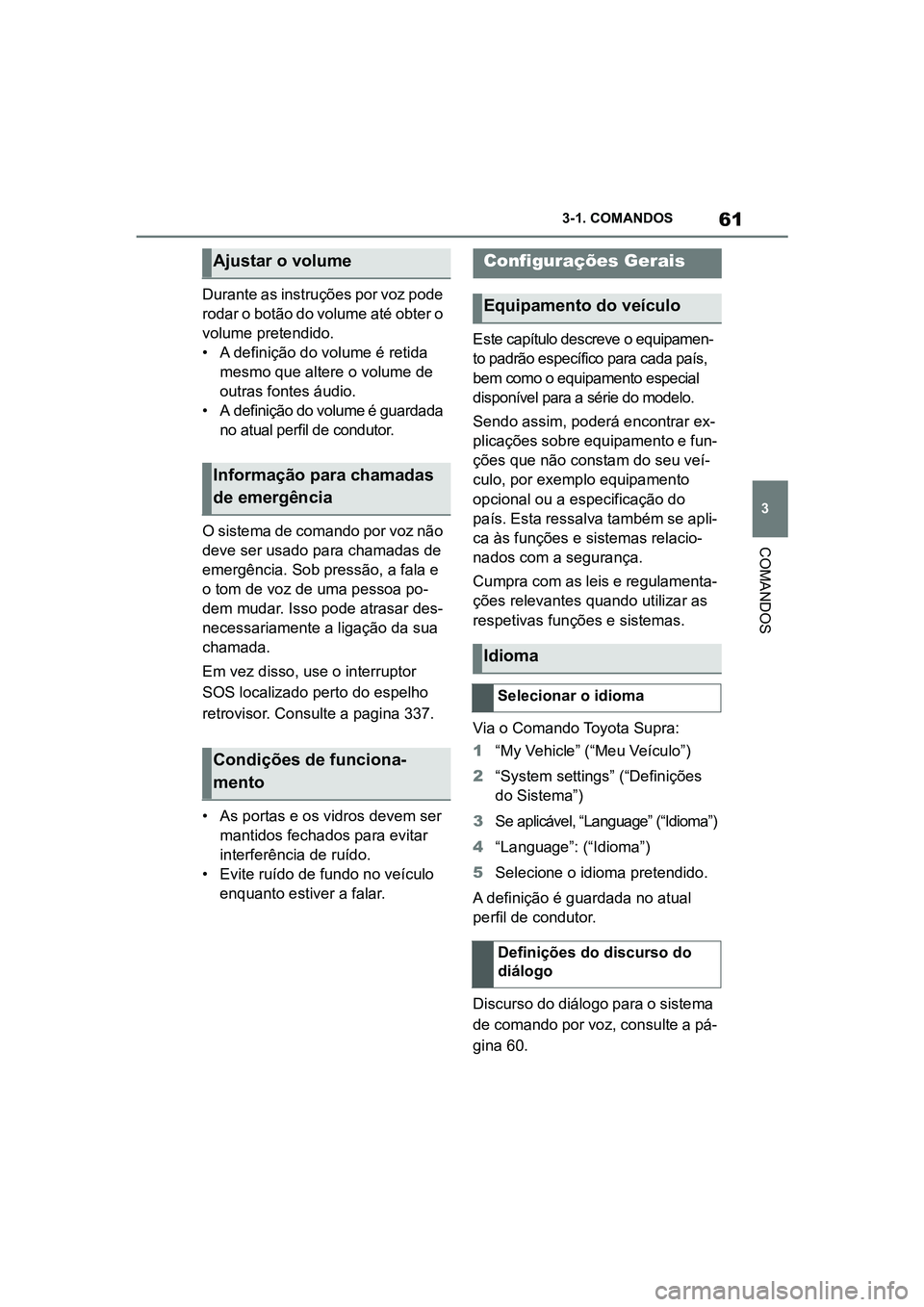 TOYOTA SUPRA 2019 Manual de utilização (in Portuguese) 61
3
Supra Owner's Manual 3-1. COMANDOS
COMANDOS
Durante as instruções por voz pode
rodar o botão do volume até obter o
volume pretendido.
• A definição do volume é retida
m
esmo que TOYOTA SUPRA 2019 Manual de utilização (in Portuguese) 61
3
Supra Owner's Manual 3-1. COMANDOS
COMANDOS
Durante as instruções por voz pode
rodar o botão do volume até obter o
volume pretendido.
• A definição do volume é retida
m
esmo que