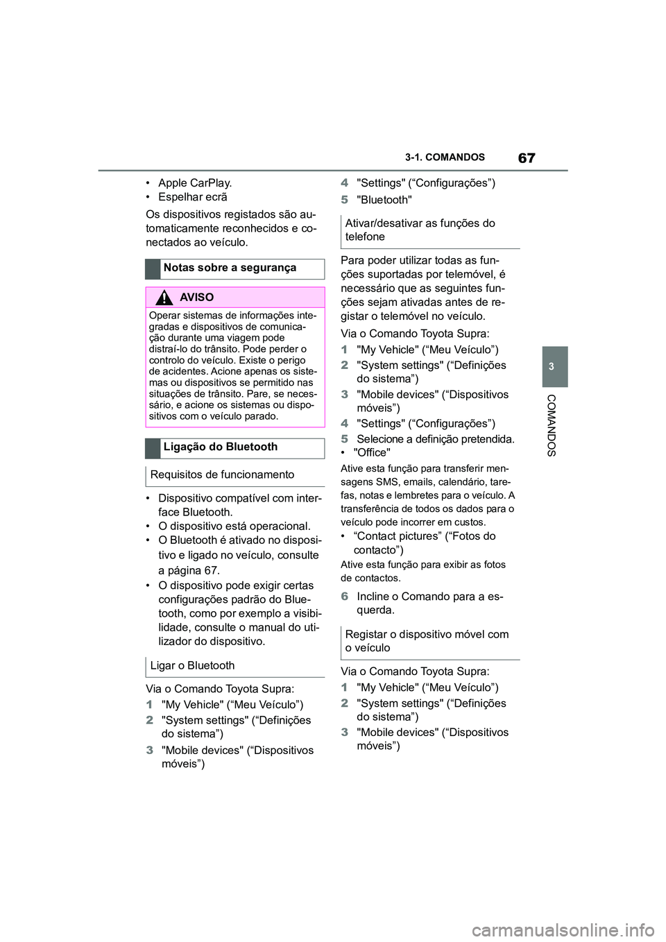 TOYOTA SUPRA 2019  Manual de utilização (in Portuguese) 67
3
Supra Owner's Manual 3-1. COMANDOS
COMANDOS
• Apple CarPlay.
• Espelhar ecrã
O

s dispositivos registados são au -
tomaticamente reconhecidos e co -
nectados ao veículo.
• D ispositi