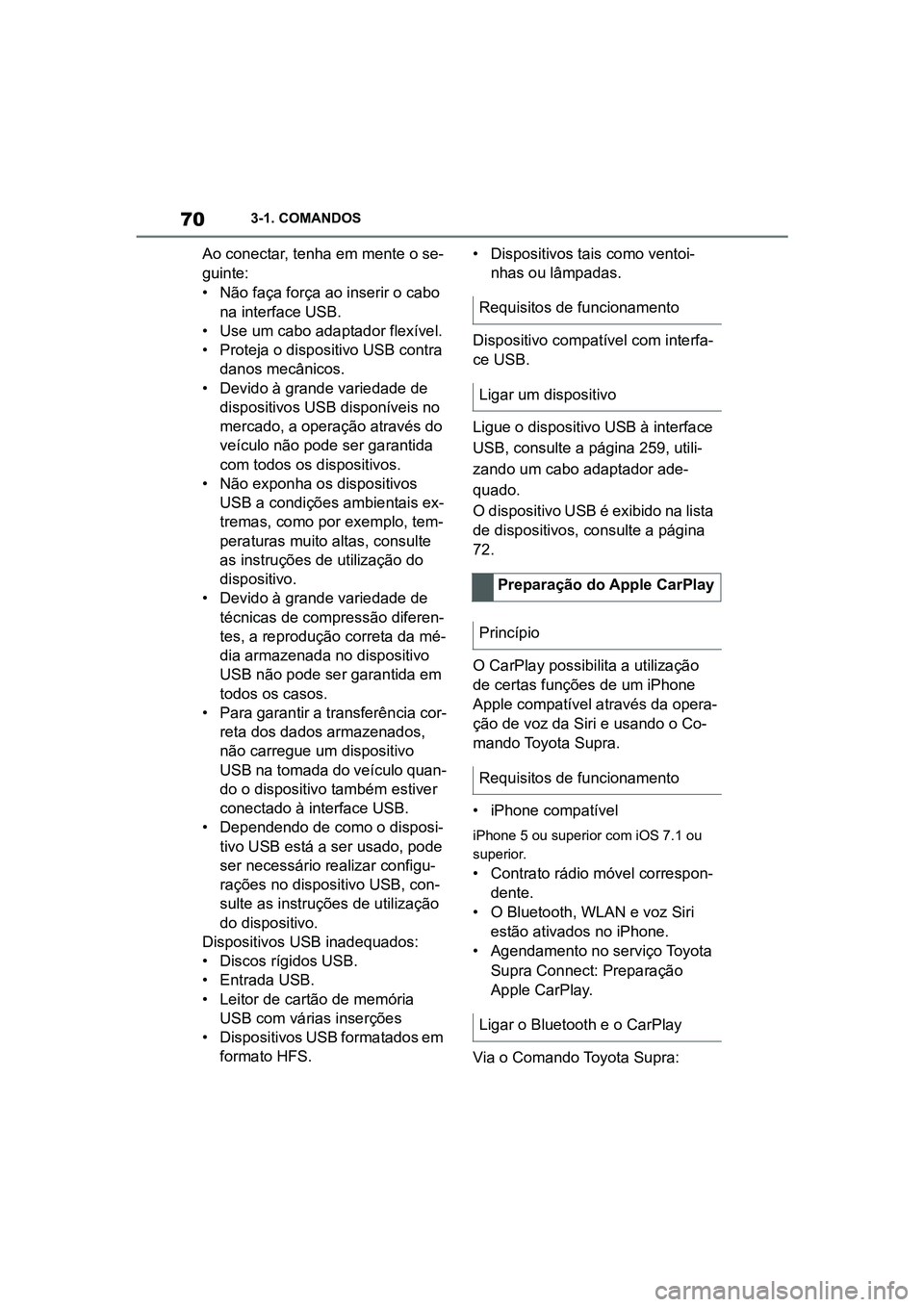 TOYOTA SUPRA 2019 Manual de utilização (in Portuguese) 70
Supra Owner's Manual3-1. COMANDOS
Ao conectar, tenha em mente o se
-
guinte:
• Não faça força ao inserir o cabo n
a interface USB.
• Use um cabo adaptador flexível.
•
Proteja o dis TOYOTA SUPRA 2019 Manual de utilização (in Portuguese) 70
Supra Owner's Manual3-1. COMANDOS
Ao conectar, tenha em mente o se
-
guinte:
• Não faça força ao inserir o cabo n
a interface USB.
• Use um cabo adaptador flexível.
•
Proteja o dis