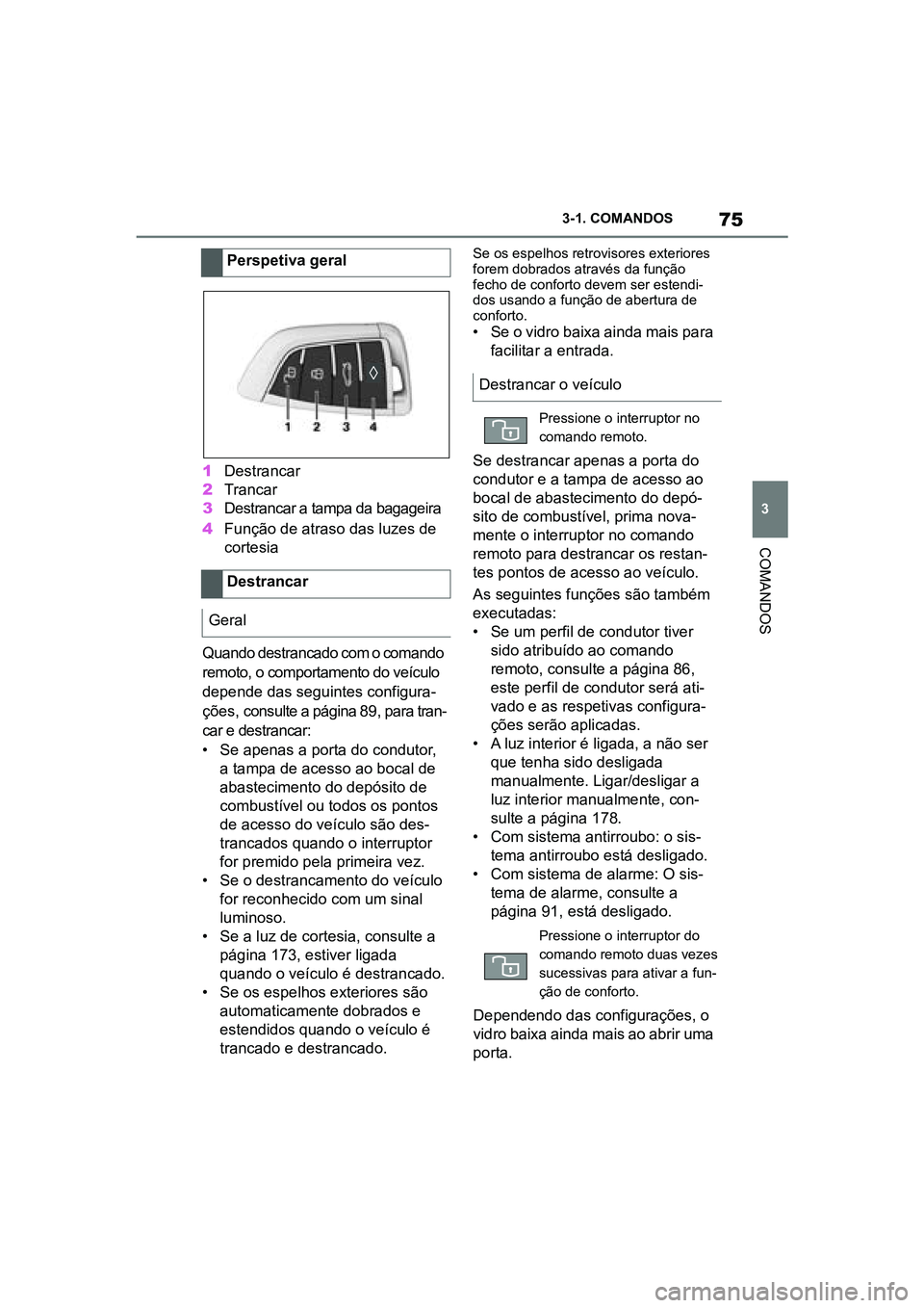 TOYOTA SUPRA 2019 Manual de utilização (in Portuguese) 75
3
Supra Owner's Manual 3-1. COMANDOS
COMANDOS
1
Destrancar
2 Trancar
3 Destrancar a tampa da bagageira
4 Função de atraso das luzes de
c
ortesia
Quando destrancado com o comando
re
moto, TOYOTA SUPRA 2019 Manual de utilização (in Portuguese) 75
3
Supra Owner's Manual 3-1. COMANDOS
COMANDOS
1
Destrancar
2 Trancar
3 Destrancar a tampa da bagageira
4 Função de atraso das luzes de
c
ortesia
Quando destrancado com o comando
re
moto,
