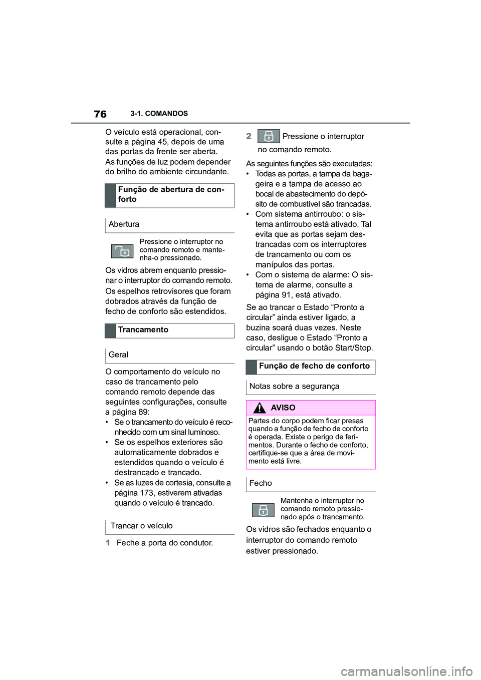 TOYOTA SUPRA 2019 Manual de utilização (in Portuguese) 76
Supra Owner's Manual3-1. COMANDOS
O veículo está operacional, con
-
sulte a página 45, depois de uma
das portas da frente ser aberta.
As funções de luz podem depender
do
brilho do amb TOYOTA SUPRA 2019 Manual de utilização (in Portuguese) 76
Supra Owner's Manual3-1. COMANDOS
O veículo está operacional, con
-
sulte a página 45, depois de uma
das portas da frente ser aberta.
As funções de luz podem depender
do
brilho do amb