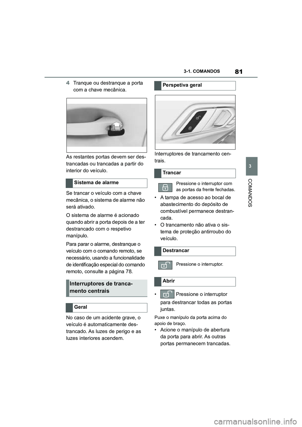TOYOTA SUPRA 2019 Manual de utilização (in Portuguese) 81
3
Supra Owner's Manual 3-1. COMANDOS
COMANDOS
4
Tranque ou destranque a porta
com a chave mecânica.
As restantes portas devem ser des -
trancadas ou trancadas a partir do
i n
terior do veí TOYOTA SUPRA 2019 Manual de utilização (in Portuguese) 81
3
Supra Owner's Manual 3-1. COMANDOS
COMANDOS
4
Tranque ou destranque a porta
com a chave mecânica.
As restantes portas devem ser des -
trancadas ou trancadas a partir do
i n
terior do veí