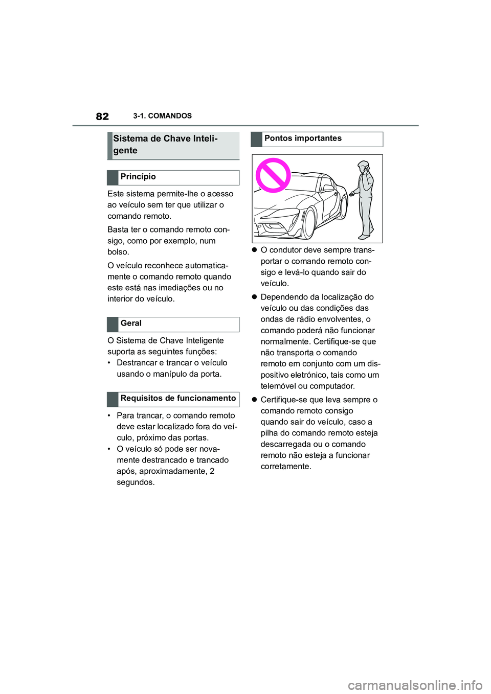TOYOTA SUPRA 2019 Manual de utilização (in Portuguese) 82
Supra Owner's Manual3-1. COMANDOS
Este sistema permite-lhe o acesso
ao veículo sem ter que utilizar o
comando remoto.
Basta ter o comando remoto con-
sigo, como por exemplo, num
bo
lso.
O TOYOTA SUPRA 2019 Manual de utilização (in Portuguese) 82
Supra Owner's Manual3-1. COMANDOS
Este sistema permite-lhe o acesso
ao veículo sem ter que utilizar o
comando remoto.
Basta ter o comando remoto con-
sigo, como por exemplo, num
bo
lso.
O