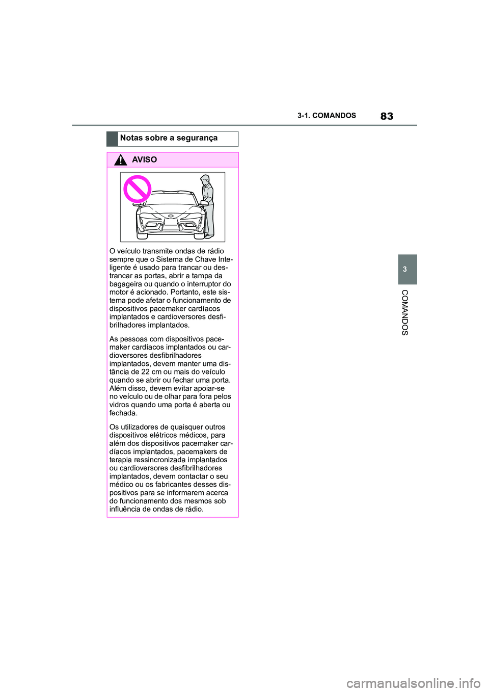 TOYOTA SUPRA 2019 Manual de utilização (in Portuguese) 83
3
Supra Owner's Manual 3-1. COMANDOS
COMANDOS
Notas sobre a segurança
AVISO
O veículo transmite ondas de rádio
sempre que o Sistema de Chave Inte
-
ligente é usado para trancar ou des -
tr TOYOTA SUPRA 2019 Manual de utilização (in Portuguese) 83
3
Supra Owner's Manual 3-1. COMANDOS
COMANDOS
Notas sobre a segurança
AVISO
O veículo transmite ondas de rádio
sempre que o Sistema de Chave Inte
-
ligente é usado para trancar ou des -
tr