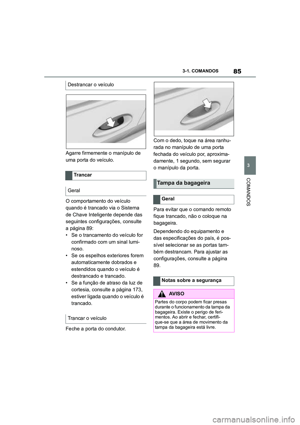 TOYOTA SUPRA 2019 Manual de utilização (in Portuguese) 85
3
Supra Owner's Manual 3-1. COMANDOS
COMANDOS
Agarre firmemente o manípulo de
uma porta do veículo.
O comportamento do veículo
qu
ando é trancado via o Sistema
de Chave Inteligente depe TOYOTA SUPRA 2019 Manual de utilização (in Portuguese) 85
3
Supra Owner's Manual 3-1. COMANDOS
COMANDOS
Agarre firmemente o manípulo de
uma porta do veículo.
O comportamento do veículo
qu
ando é trancado via o Sistema
de Chave Inteligente depe