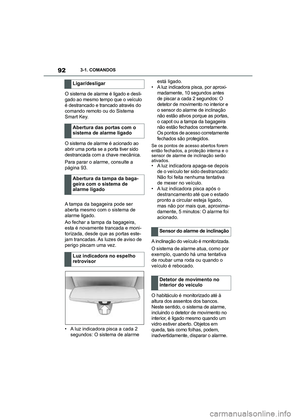 TOYOTA SUPRA 2019  Manual de utilização (in Portuguese) 92
Supra Owner's Manual3-1. COMANDOS
O sistema de alarme é ligado e desli
-
gado ao mesmo tempo que o veículo 
é  

destrancado e trancado através do 
comando remoto ou do Sistema 
Smart Key.
