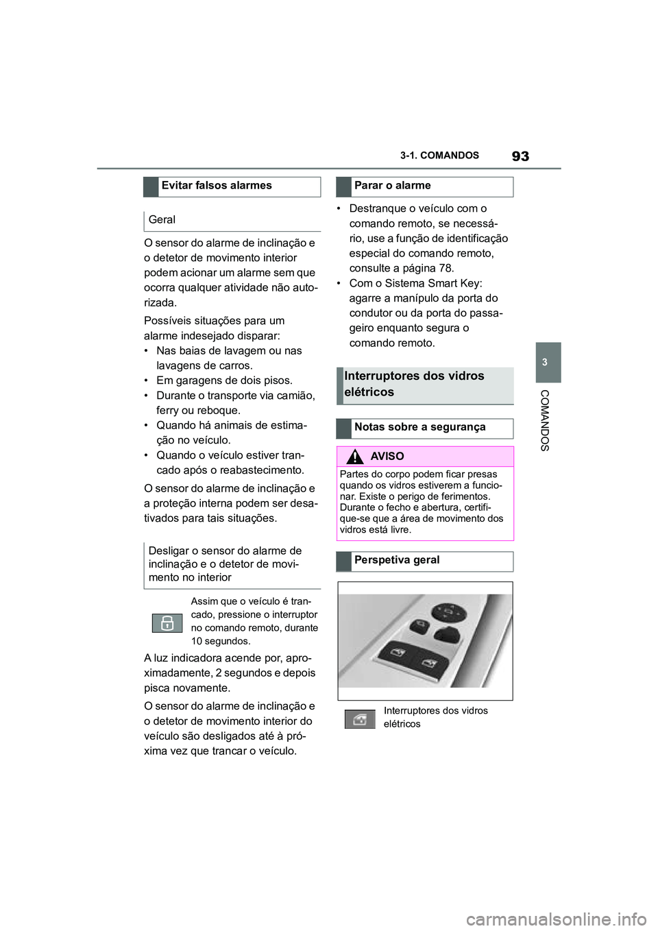 TOYOTA SUPRA 2019  Manual de utilização (in Portuguese) 93
3
Supra Owner's Manual 3-1. COMANDOS
COMANDOS
O sensor do alarme de inclinação e 
o detetor de movimento interior 
podem acionar um alarme sem que 
ocorra qualquer atividade não auto
-
rizad