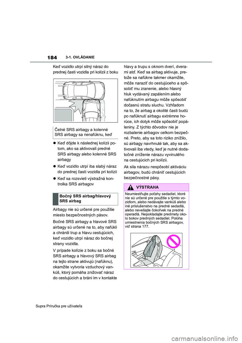 TOYOTA SUPRA 2019  Návod na použitie (in Slovakian) 184
Supra Príručka pre užívateľa 
3-1. OVLÁDANIE
Keď vozidlo utrpí silný náraz do  
prednej časti vozidla p ri kolízii z boku 
 Keď dôjde k následnej kolízii po- 
tom, ako sa aktivo