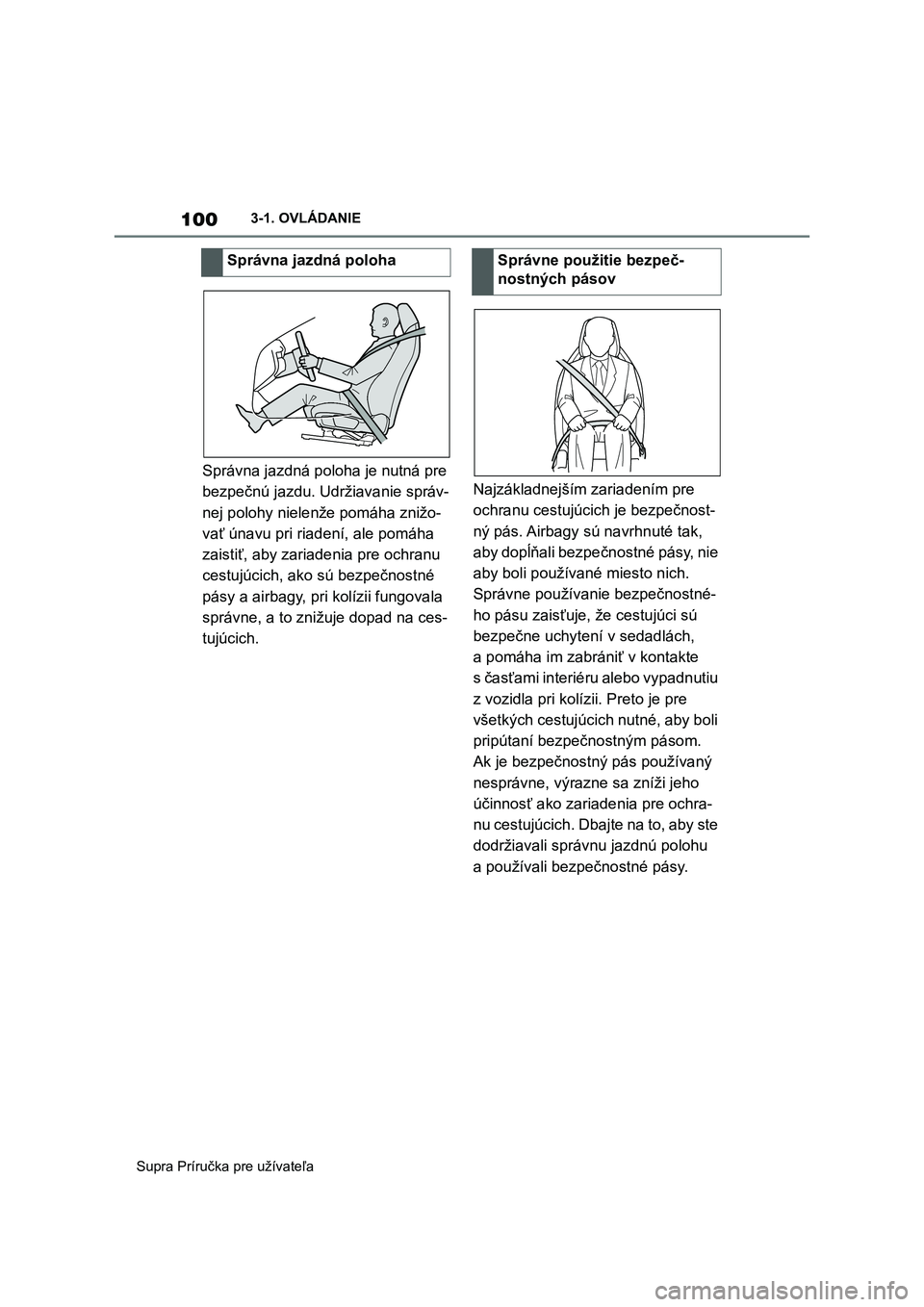 TOYOTA SUPRA 2019  Návod na použitie (in Slovakian) 100
Supra Príručka pre užívateľa 
3-1. OVLÁDANIE
Správna jazdná poloha je nutná pre  
bezpečnú jazdu. U držiavanie správ- 
nej polohy nielenže pomáha znižo-
vať únavu pri riadení, a