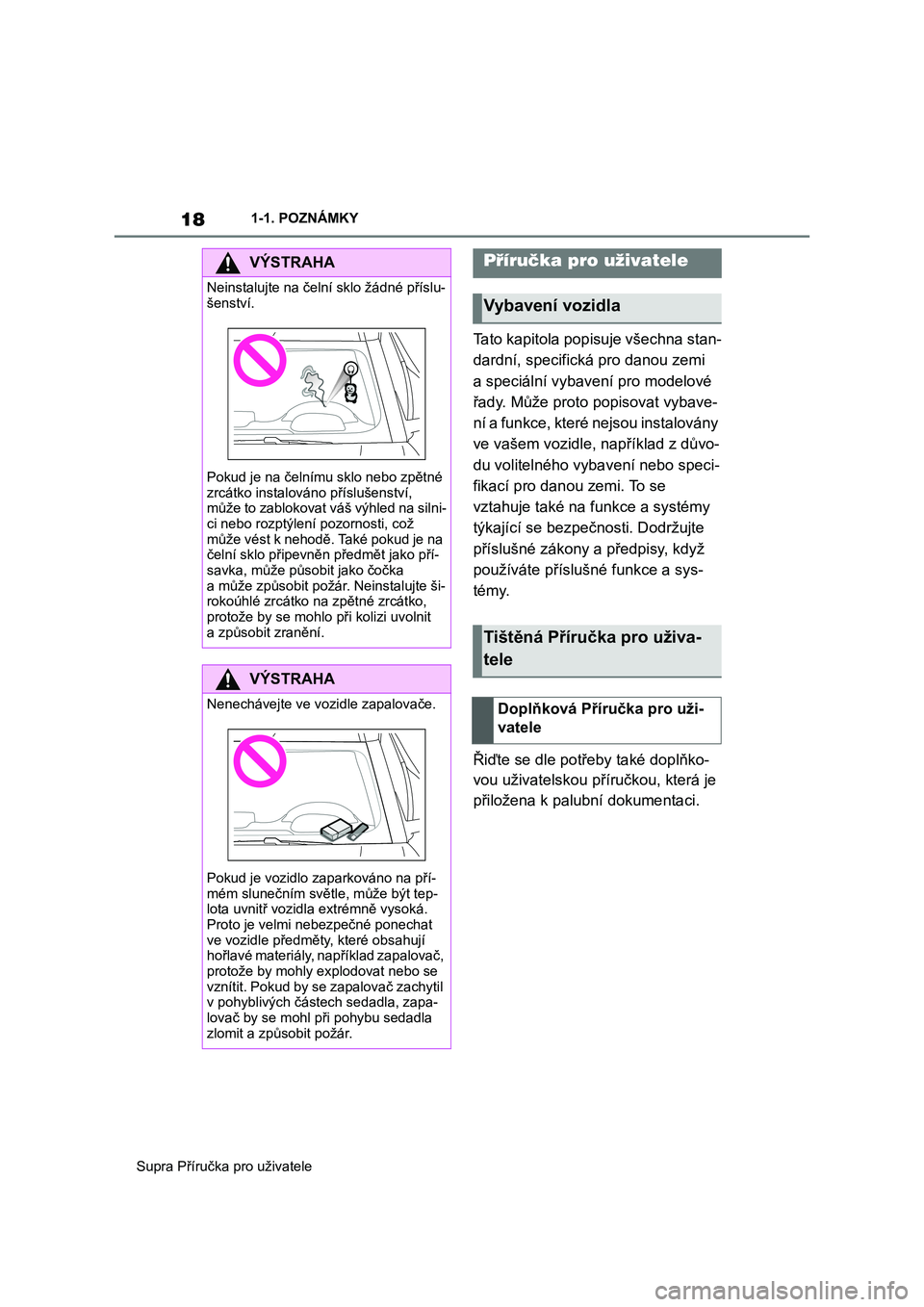 TOYOTA SUPRA 2019  Návod na použití (in Czech) 18
Supra Příručka pro uživatele 
1-1. POZNÁMKY
Tato kapitola popisuje všechna stan- 
dardní, specifická  pro danou zemi  
a speciální vybavení pro modelové 
řady. Může proto popisovat v