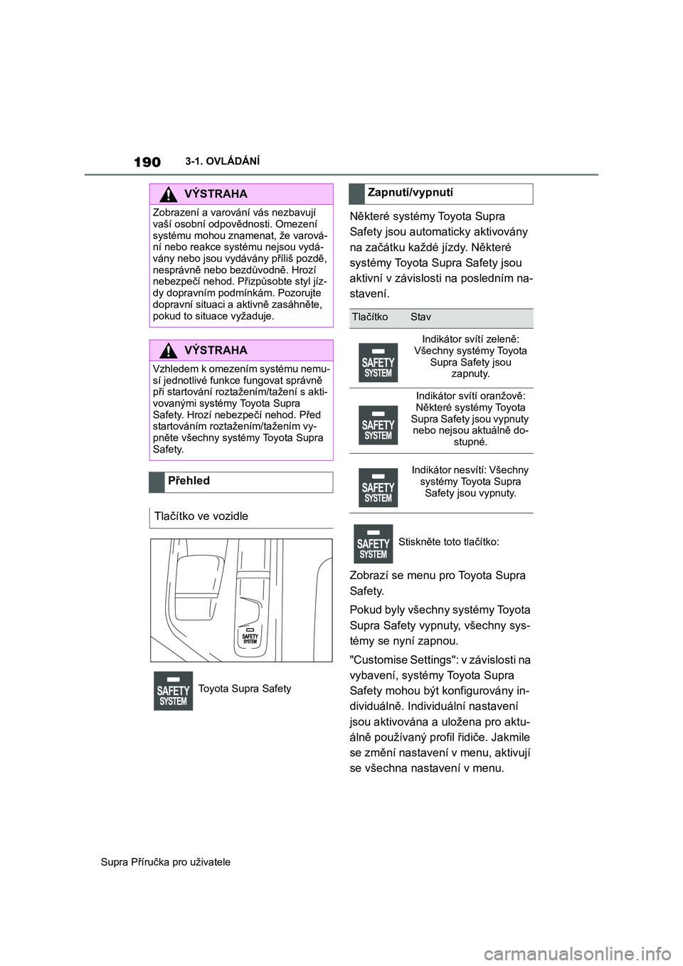 TOYOTA SUPRA 2019  Návod na použití (in Czech) 190
Supra Příručka pro uživatele 
3-1. OVLÁDÁNÍ
Některé systémy Toyota Supra  
Safety jsou automaticky aktivovány 
na začátku každé jízdy. Některé 
systémy Toyota Supra Safety jsou 