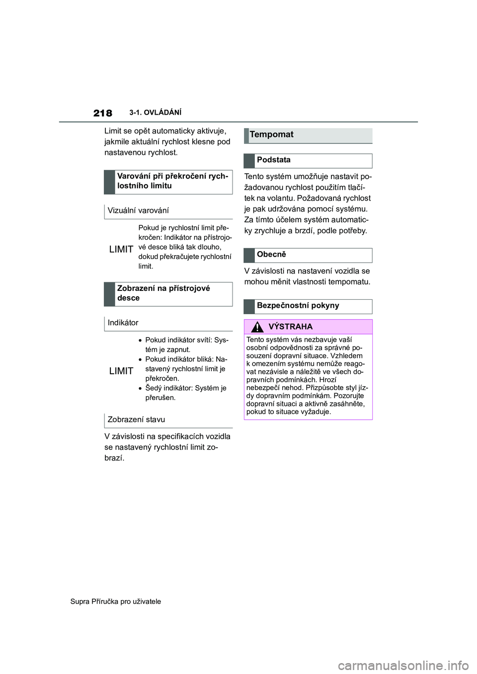 TOYOTA SUPRA 2019  Návod na použití (in Czech) 218
Supra Příručka pro uživatele 
3-1. OVLÁDÁNÍ
Limit se opět automaticky aktivuje,  
jakmile aktuální ry chlost klesne pod  
nastavenou rychlost. 
V závislosti na specifikacích vozidla  
