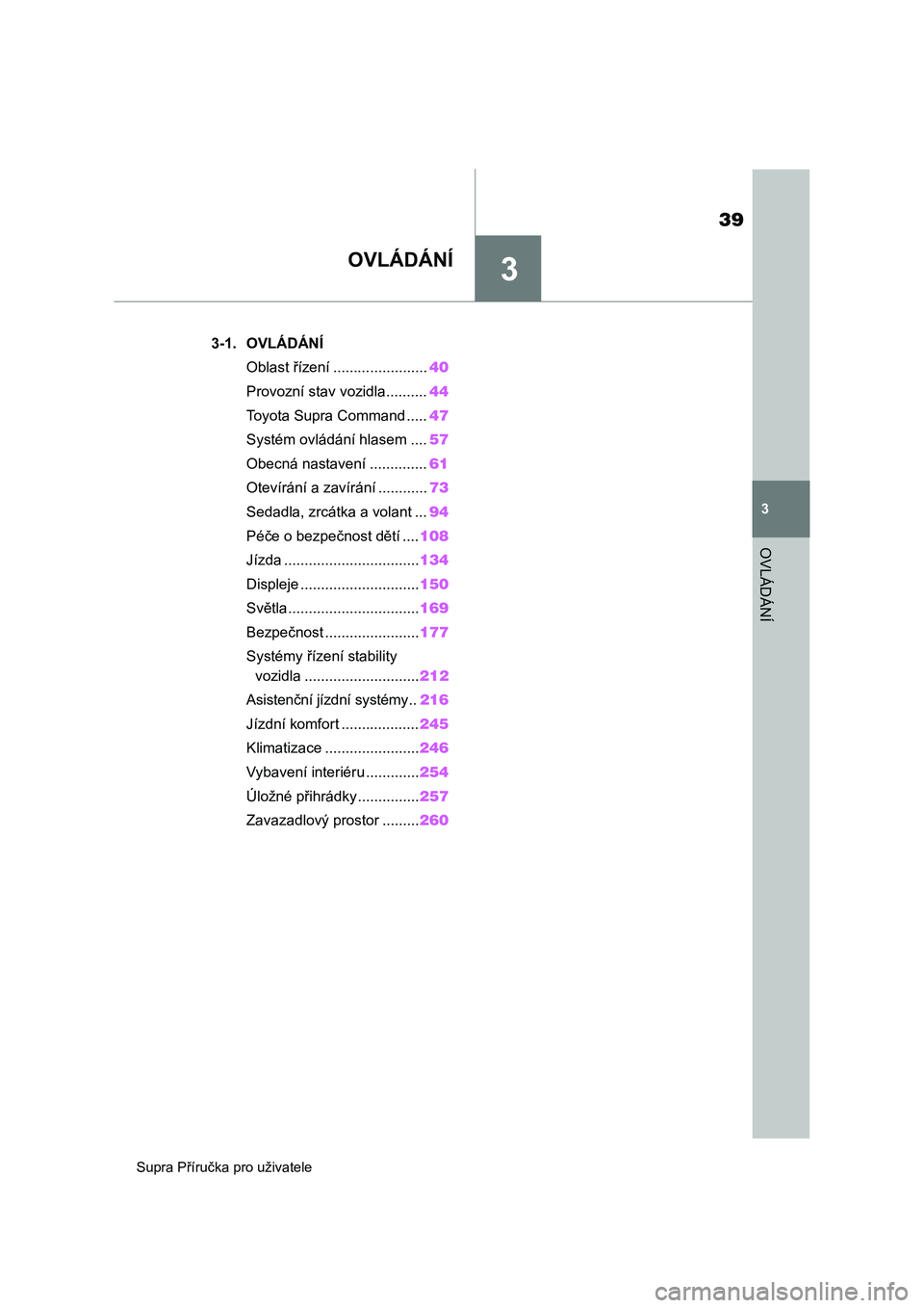 TOYOTA SUPRA 2019  Návod na použití (in Czech) 3
39
Supra Příručka pro uživatele
3
OVLÁDÁNÍ
OVLÁDÁNÍ
.3-1. OVLÁDÁNÍ
Oblast řízení .......................40
Provozní stav vozidla..........44
Toyota Supra Command .....47
Systém ovl