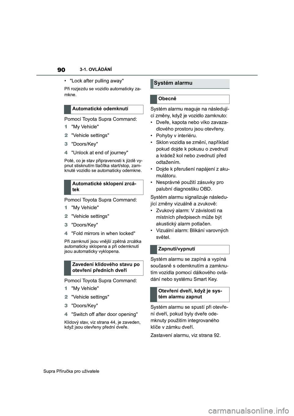 TOYOTA SUPRA 2019  Návod na použití (in Czech) 90
Supra Příručka pro uživatele3-1. OVLÁDÁNÍ
• "Lock after pulling away"
Při rozjezdu se vozidlo automaticky za-
mkne.
Pomocí Toyota Supra Command:
1"My Vehicle"
2"Vehic