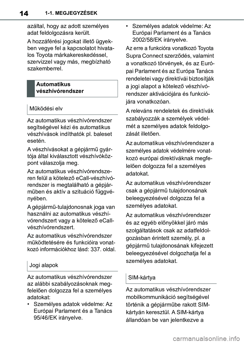 TOYOTA SUPRA 2019  Kezelési útmutató (in Hungarian) 141-1. MEGJEGYZÉSEK
azáltal, hogy az adott személyes 
adat feldolgozásra került.
A hozzáférési jogokat illető ügyek-
ben vegye fel a kapcsolatot hivata-
los Toyota márkakereskedéssel, 
sze